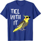 Tiel With It Cockatiel Parrot Bird Lover Funny Cockatiel T-Shirt - T-Shirt | Royal