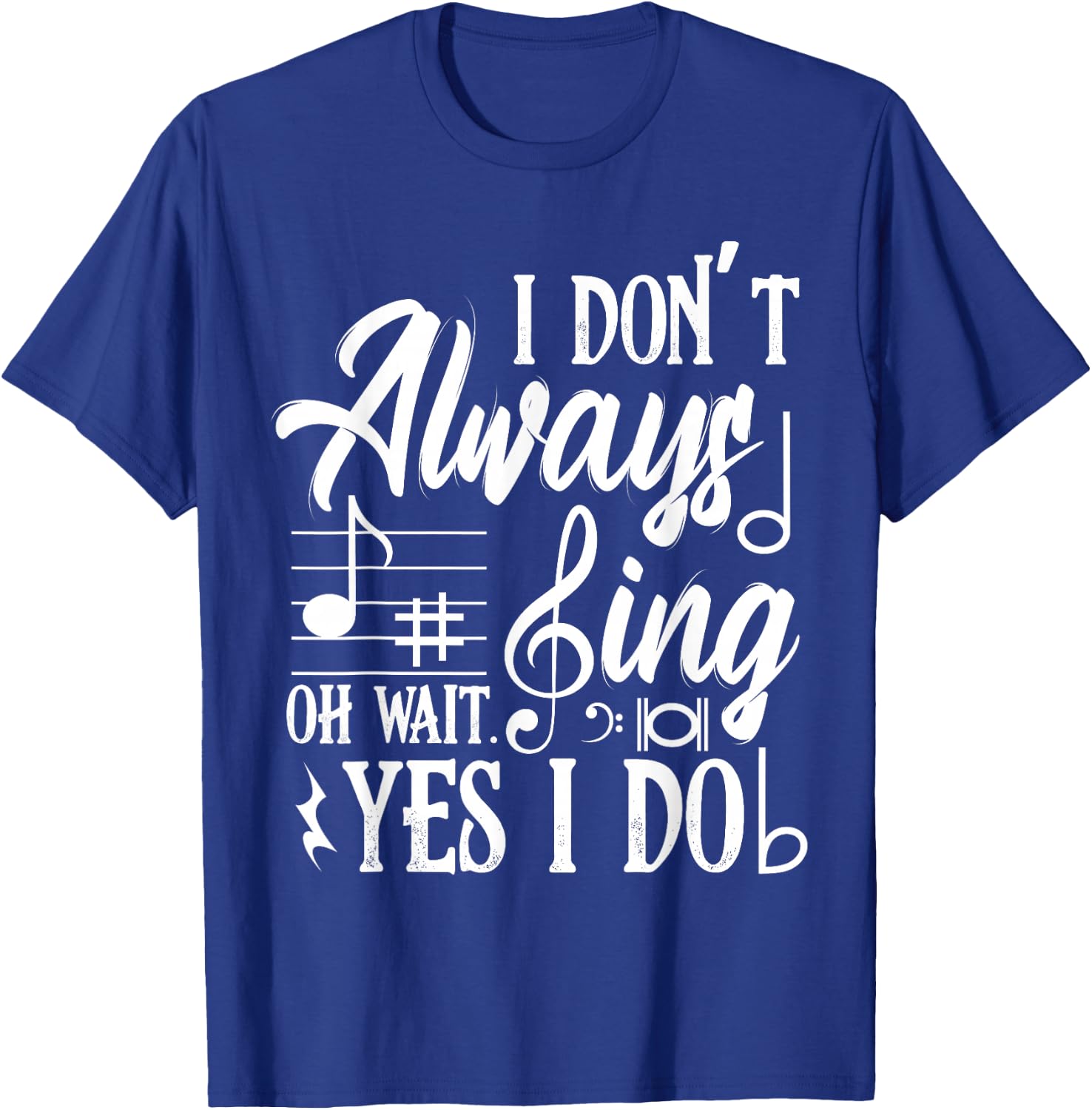 I Don't Always Sing Oh Wait Yes I Do Dance Music Musicals T-Shirt - T-Shirt | Royal