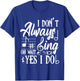 I Don't Always Sing Oh Wait Yes I Do Dance Music Musicals T-Shirt - T-Shirt | Royal