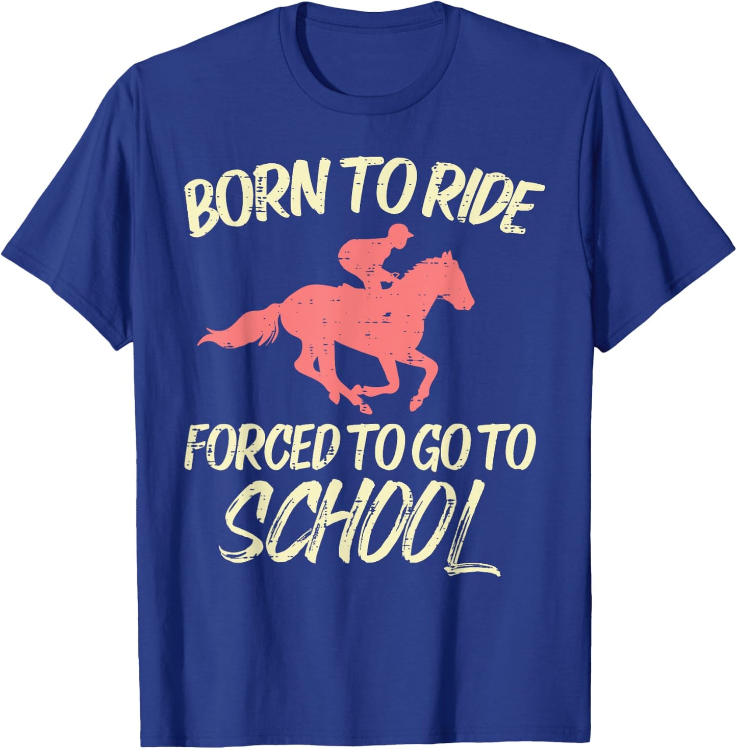 Born Ride Forced To Go School Funny Horse Horseback Riding T-Shirt - T-Shirt | Royal