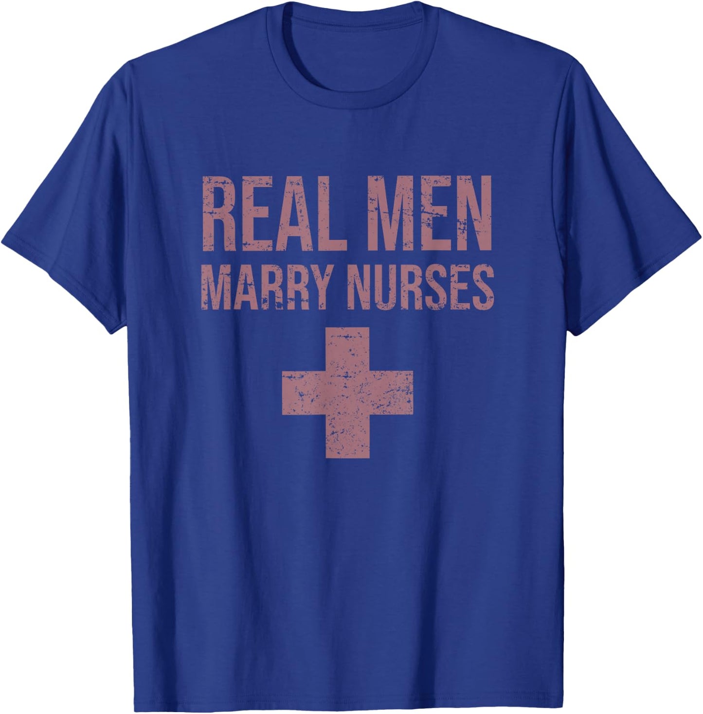 Real Men Marry Nurses Funny Humor Sarcastic Profession Gift T-Shirt - T-Shirt | Royal