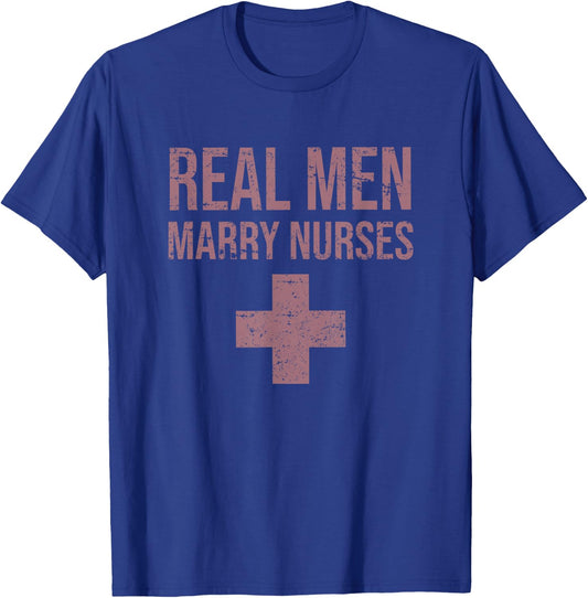 Real Men Marry Nurses Funny Humor Sarcastic Profession Gift T-Shirt - T-Shirt | Royal
