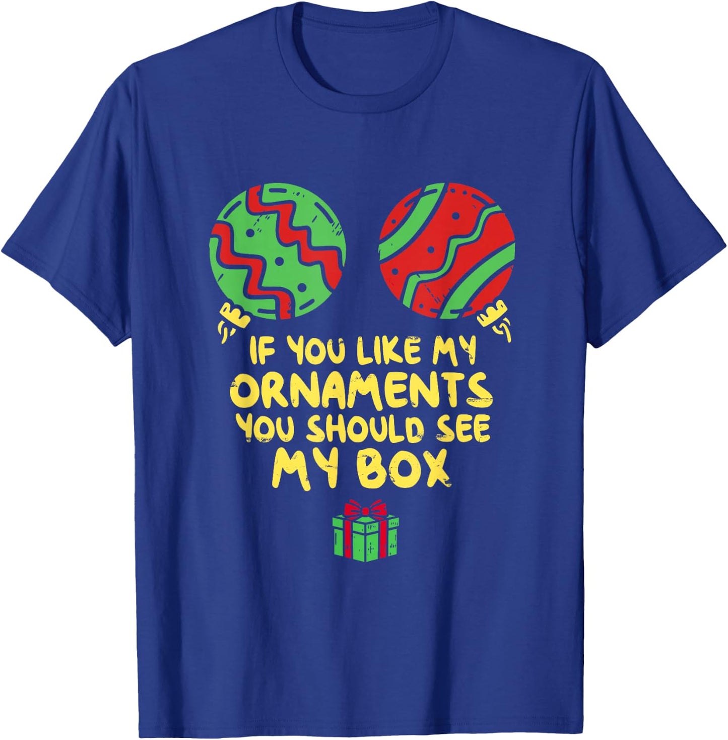 If Like My Ornaments You Should See My Box Christmas Humor T-Shirt - T-Shirt | Royal