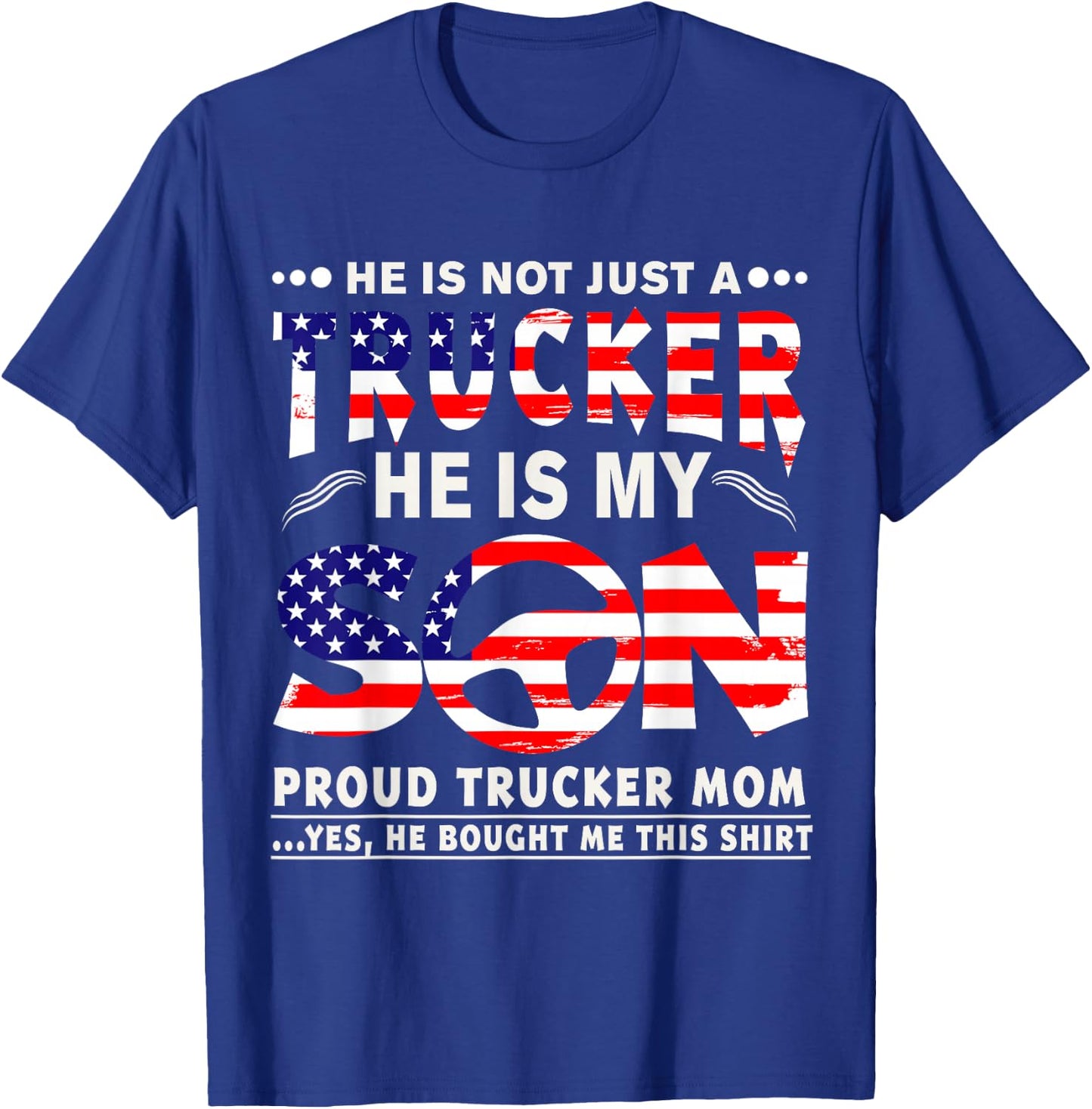 He Is Not Just A Trucker He Is My Son Proud Trucker Mom T-Sh T-Shirt - T-Shirt | Royal
