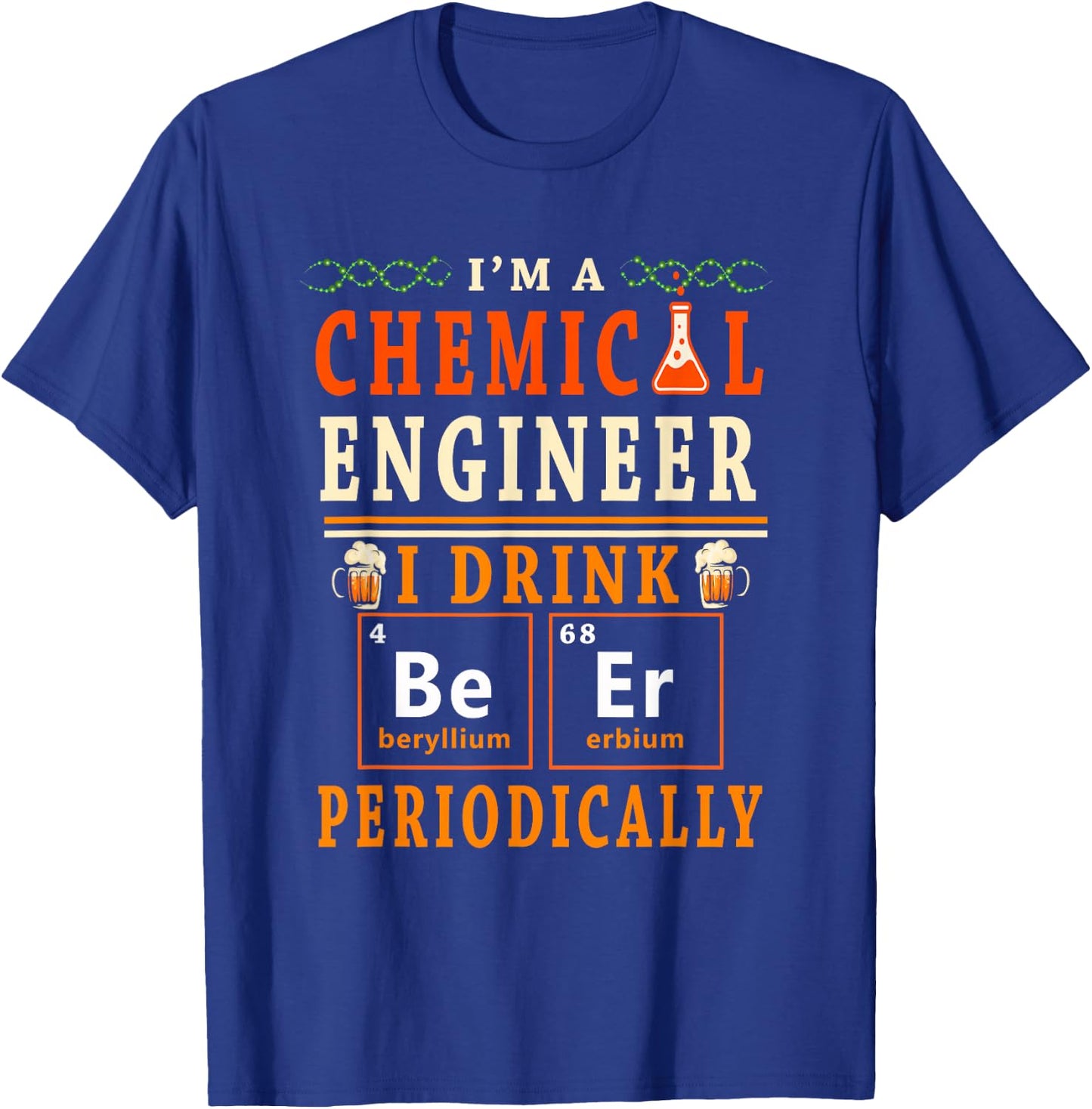 I'm A Chemical Engineer I Drink Beer Periodically Drinker T-Shirt - T-Shirt | Royal