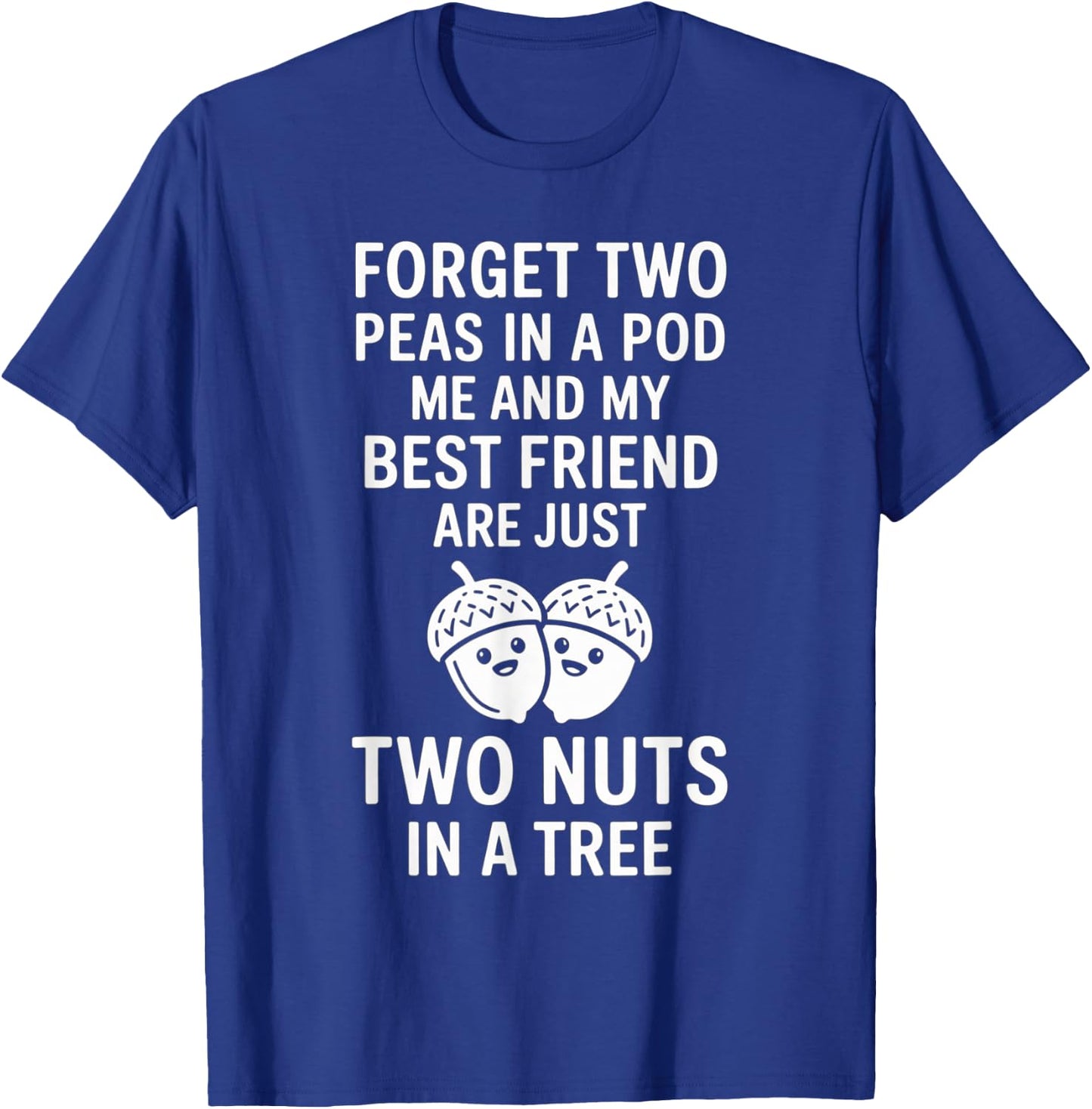 Forget Two Peas in A Pod Me and My Best Friend are Two Nuts T-Shirt - T-Shirt | Royal