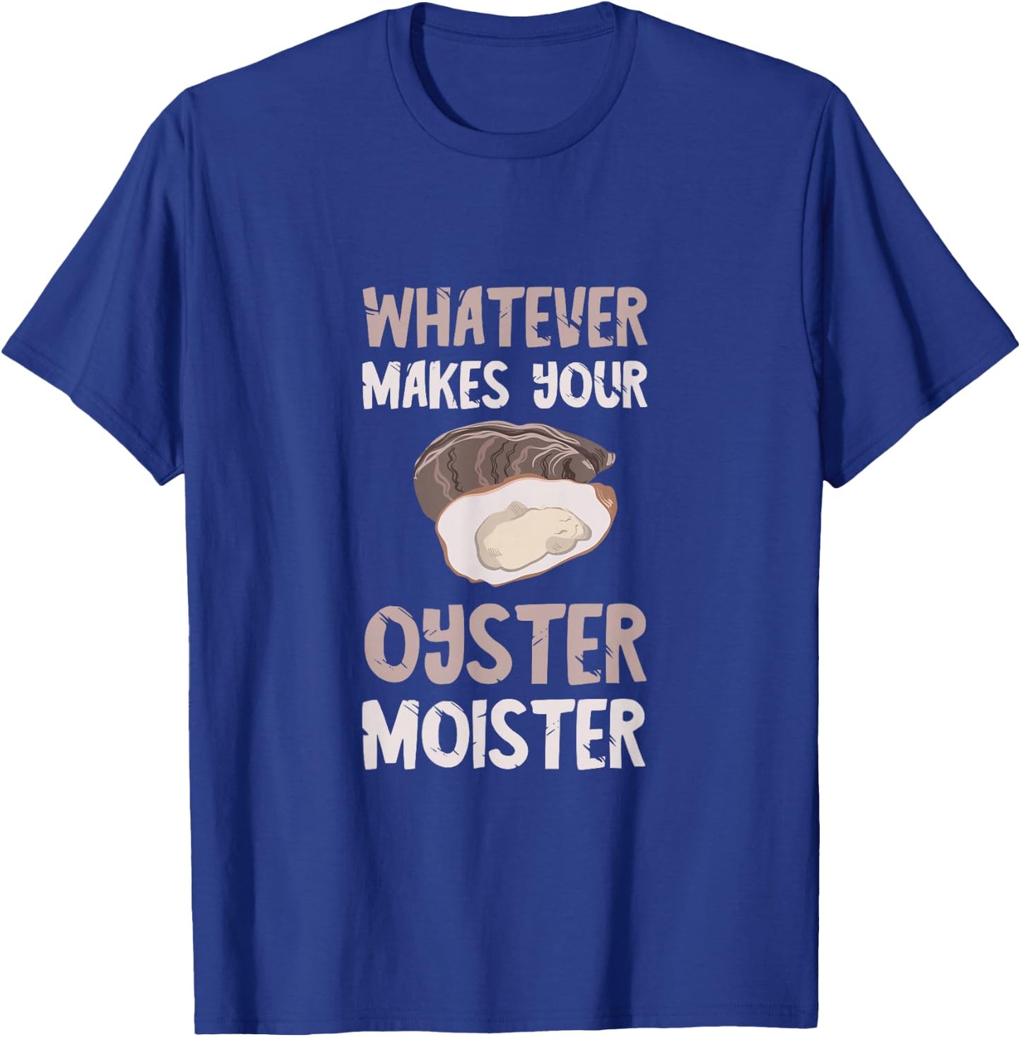 Oyster Moister Shuck Whatever Makes Your Oyster Shucking T-Shirt - T-Shirt | Royal