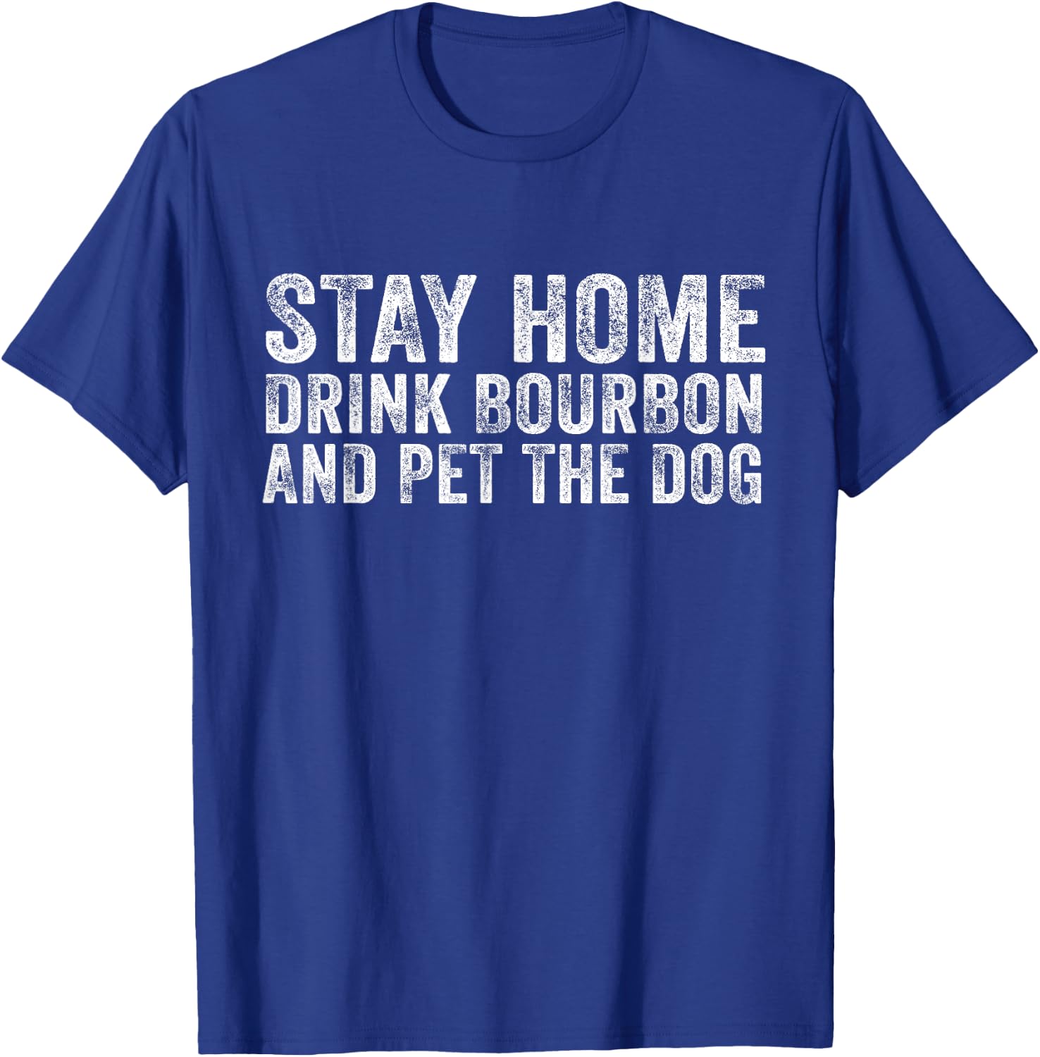Funny Stay Home Drink Bourbon And Pet The Dog Distressed T-Shirt - T-Shirt | Royal