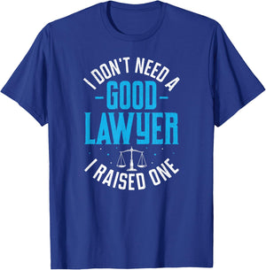 I Don't Need A Good Lawyer I Raised One T-Shirt - T-Shirt | Royal