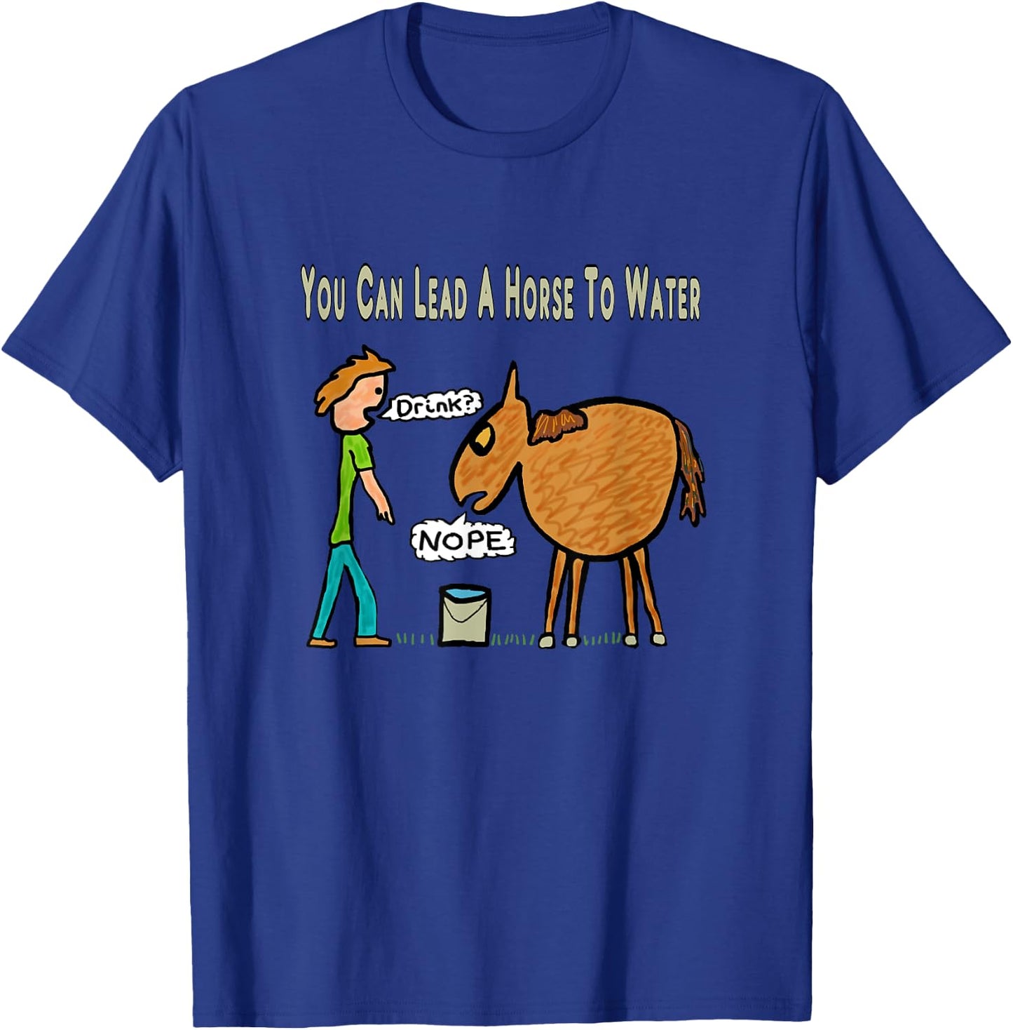 You Can Lead A Horse To Water T-Shirt - T-Shirt | Royal