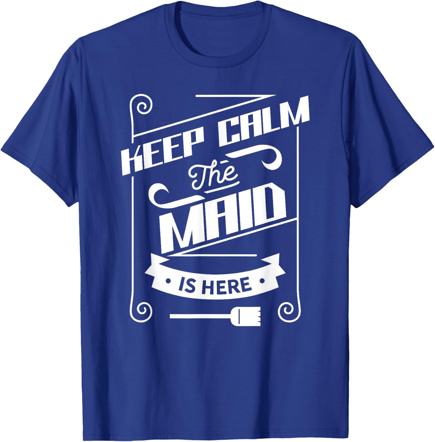 Keep Calm The Maid Is Here Job Housemaid Maidservant T-Shirt - T-Shirt | Royal