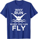 Cool Why Run When You Can Fly Butterfly Swimmers gift T-Shirt - T-Shirt | Royal
