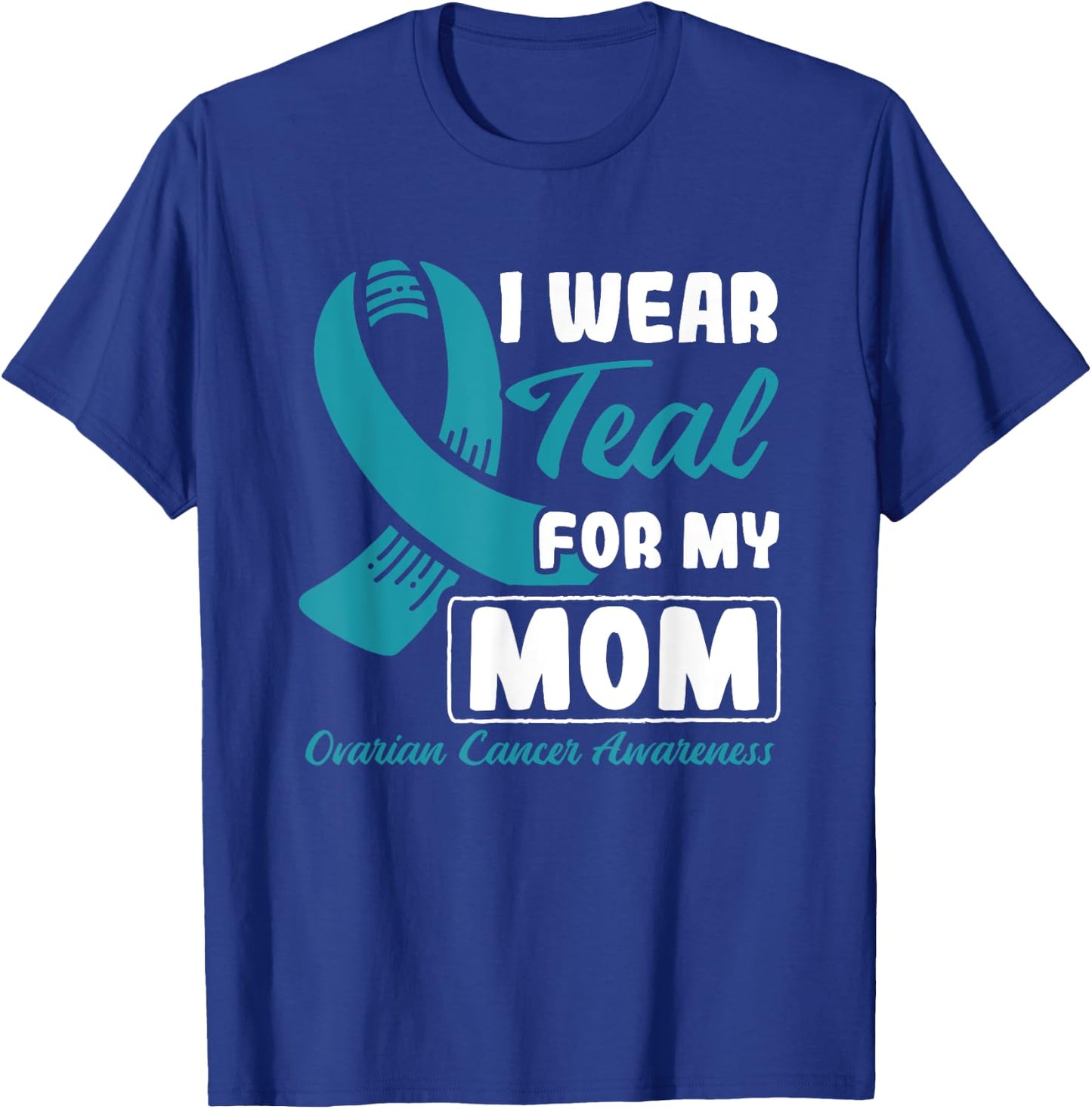 I Wear Teal For My Mom Ovarian Cancer T-Shirt - T-Shirt | Royal