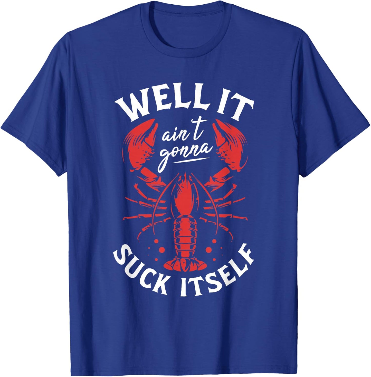 Well It Ain't Gonna Suck Itself Crawfish Lobster Crayfish T-Shirt - T-Shirt | Royal