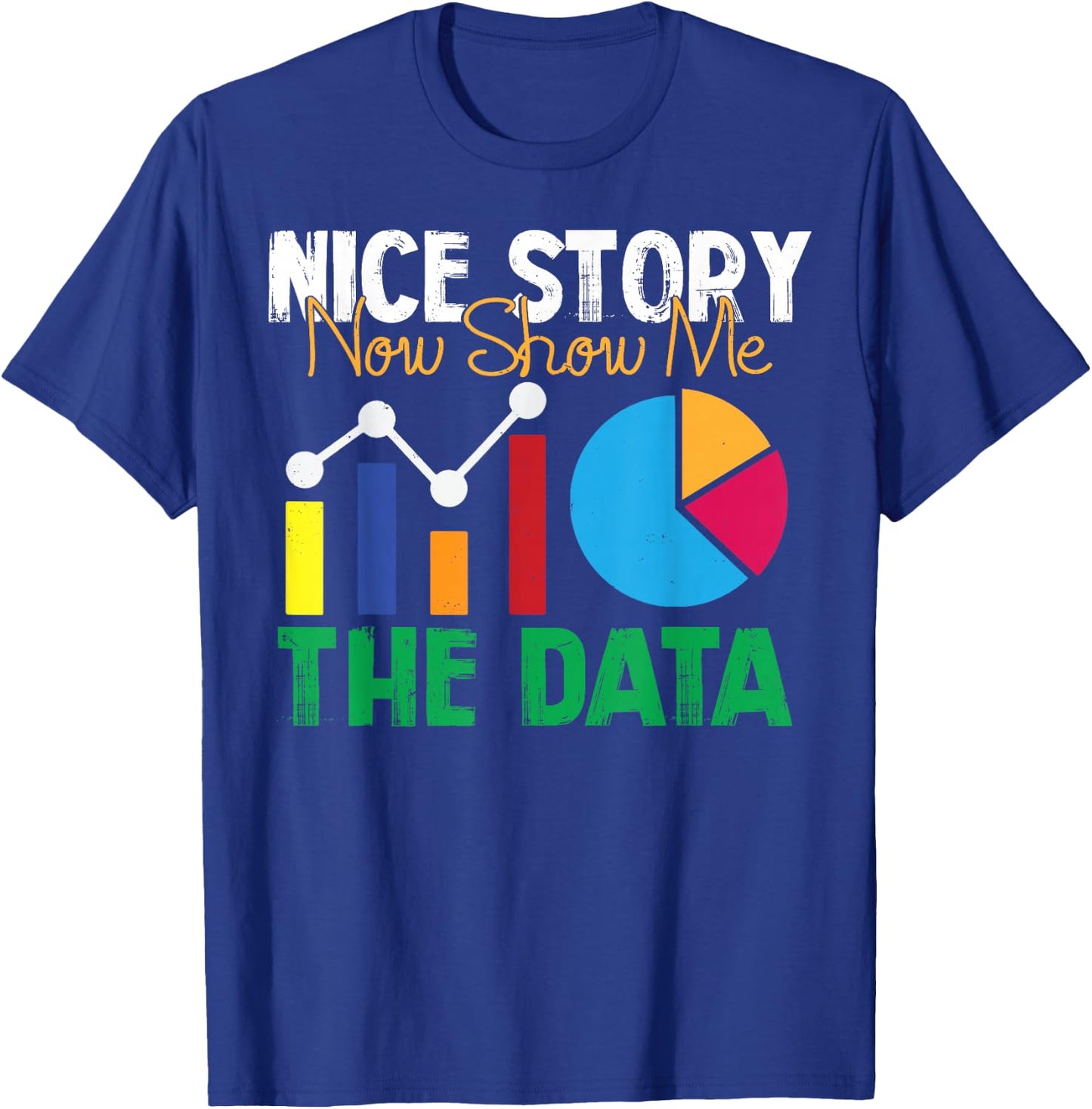 Nice Story Now Show Me The Data Analyst Shirt Funny Gift T-Shirt - T-Shirt | Royal
