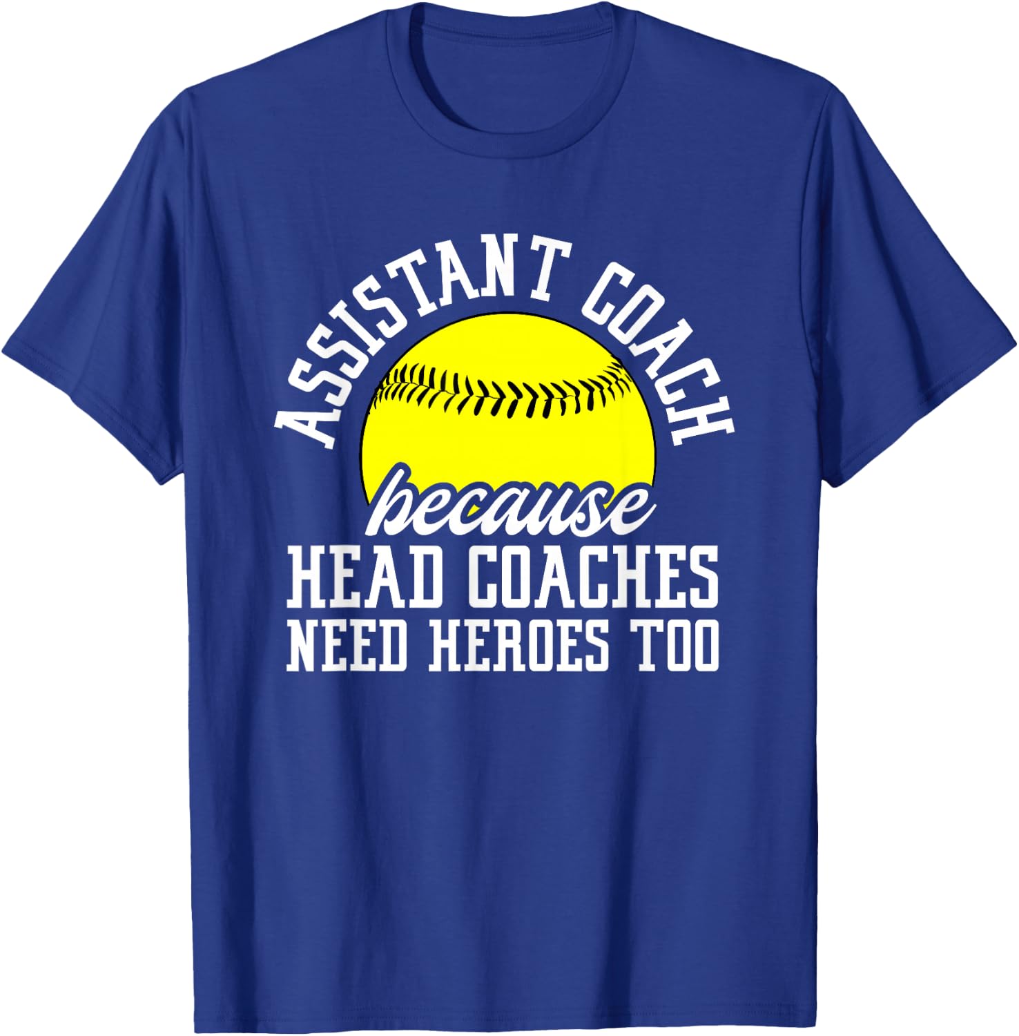 Softball Assistant Coach Because Head Coaches Need Heroes T-Shirt - T-Shirt | Royal