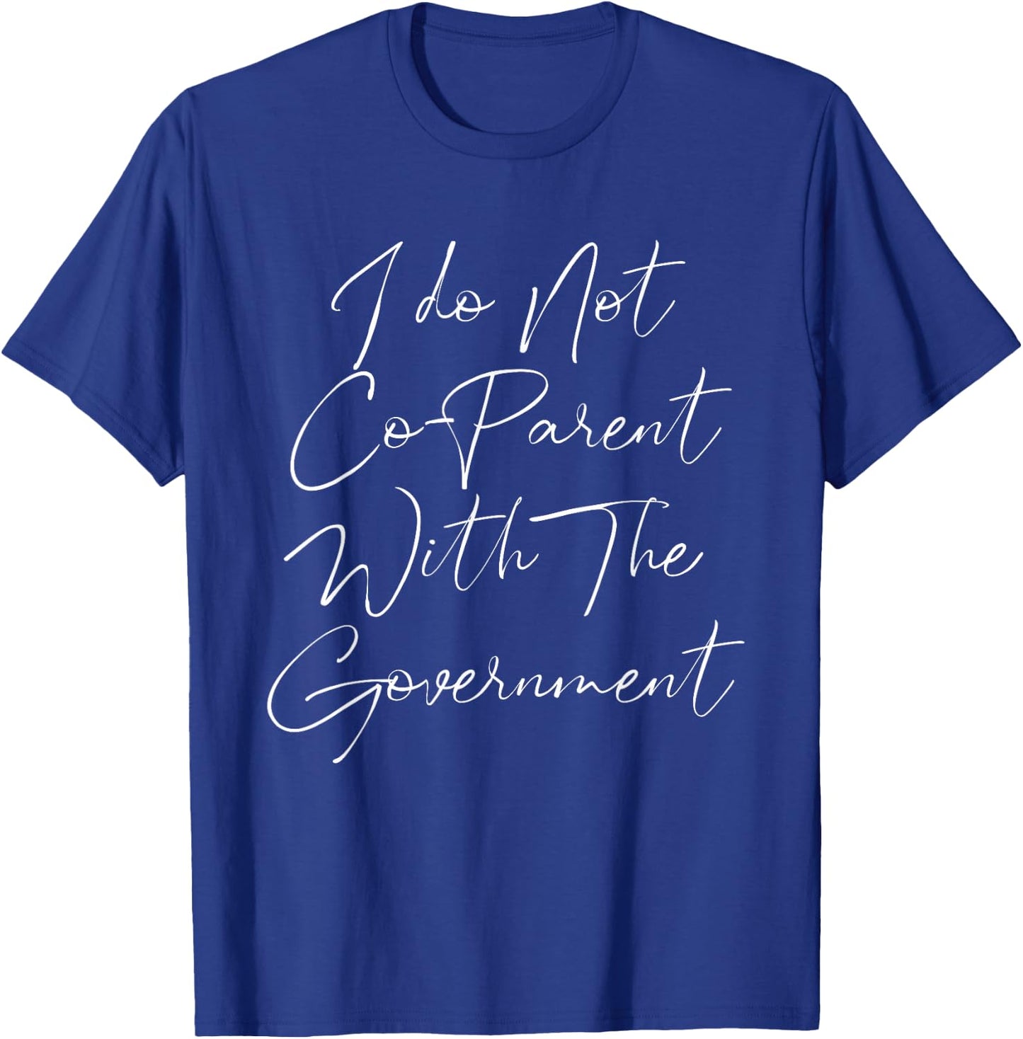 I Don't Coparent With The Government Respect Freedom T-Shirt - T-Shirt | Royal