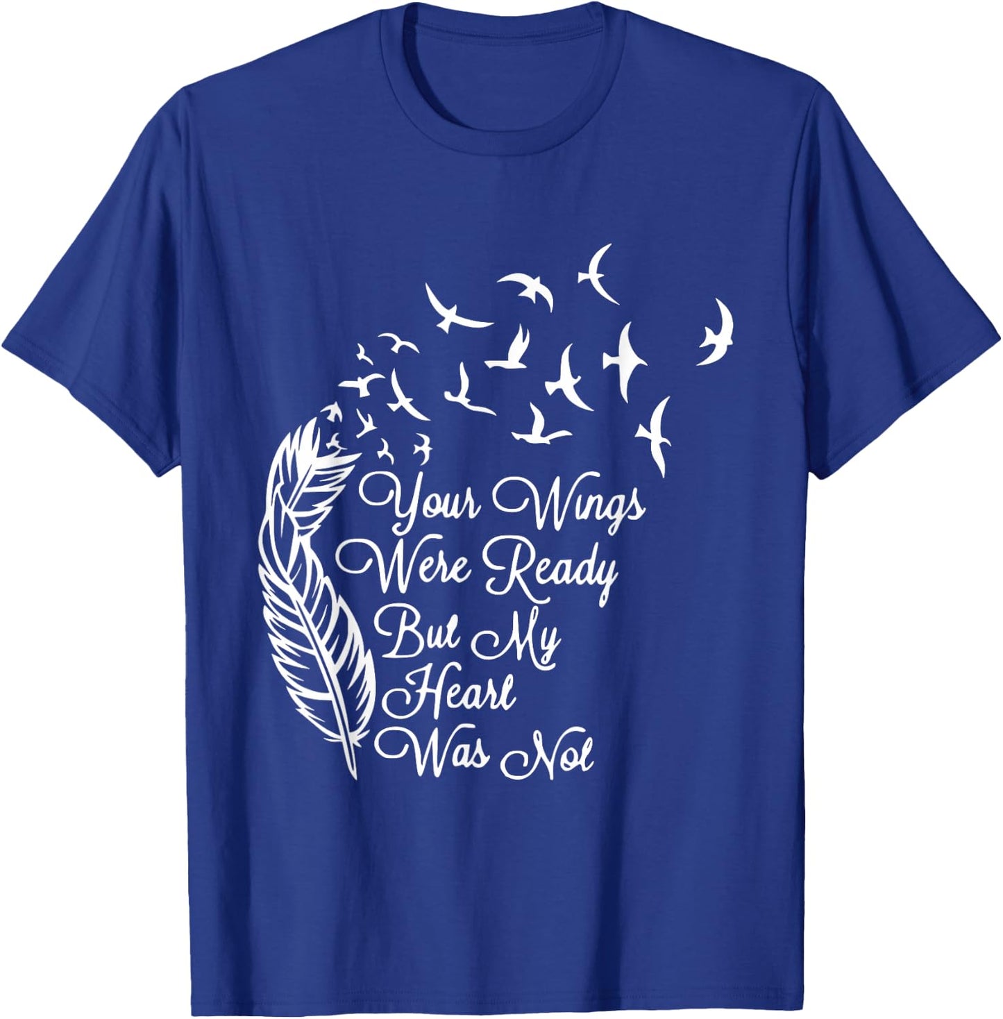 Your Wings Were Ready But My Heart Was Not T-Shirt - T-Shirt | Royal