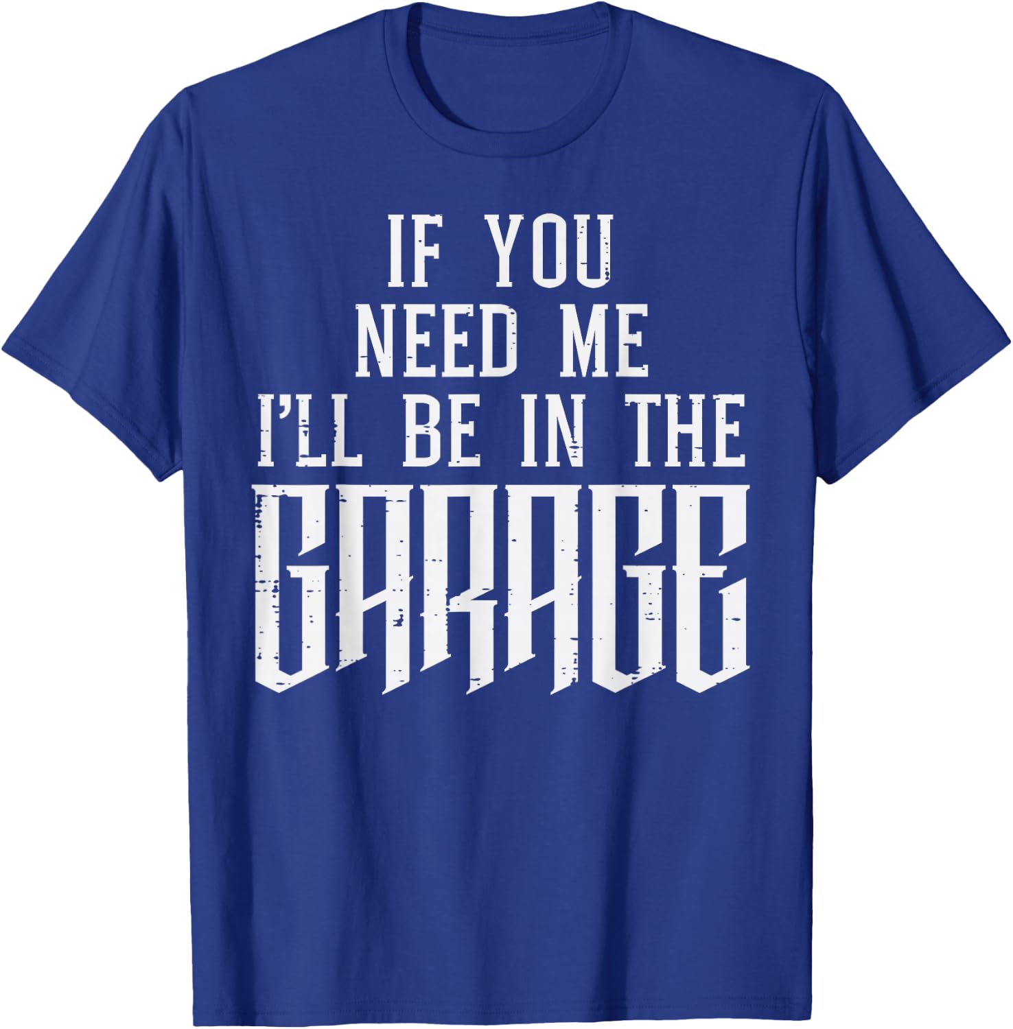 If You Need Me I'll Be In My Garage Car Auto Mechanic Men T-Shirt - T-Shirt | Royal