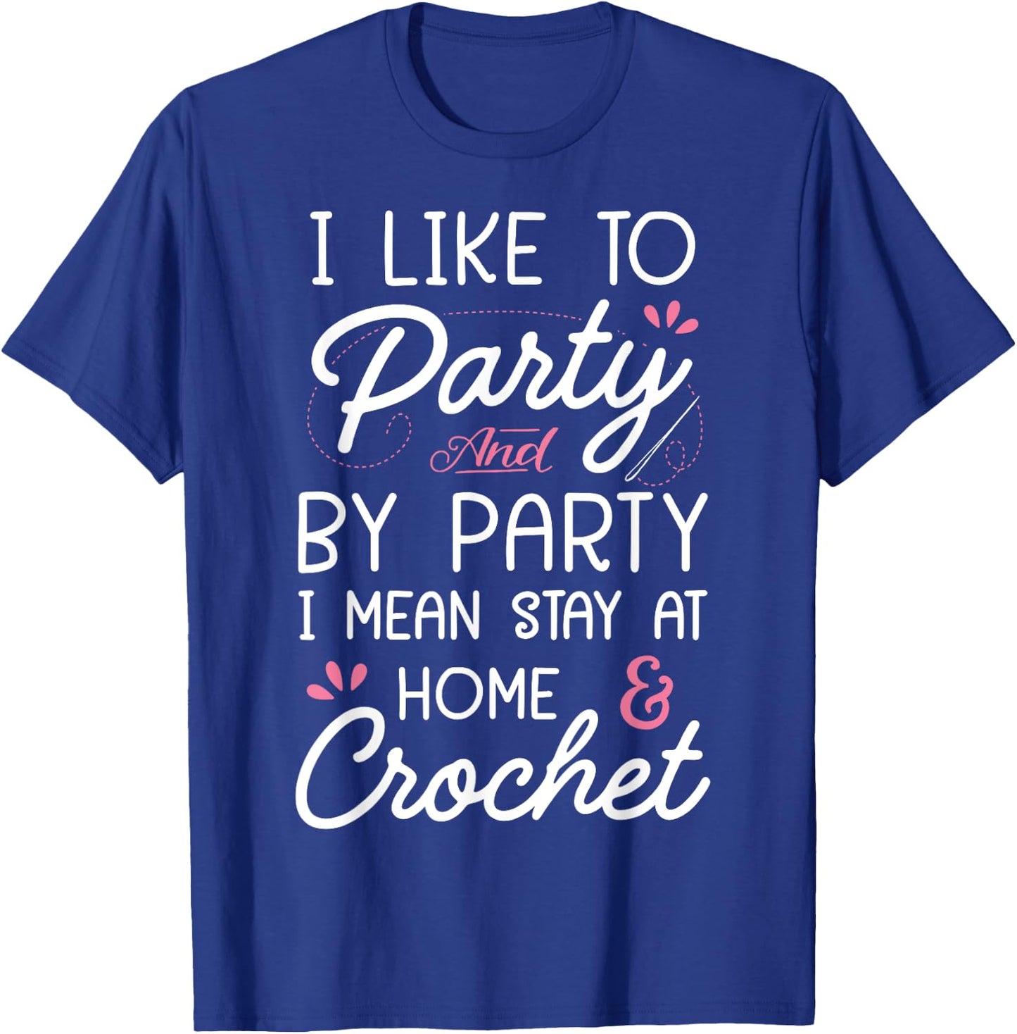 I Like To Party Stay At Home And Crochet Funny Crocheting T-Shirt - T-Shirt | Royal