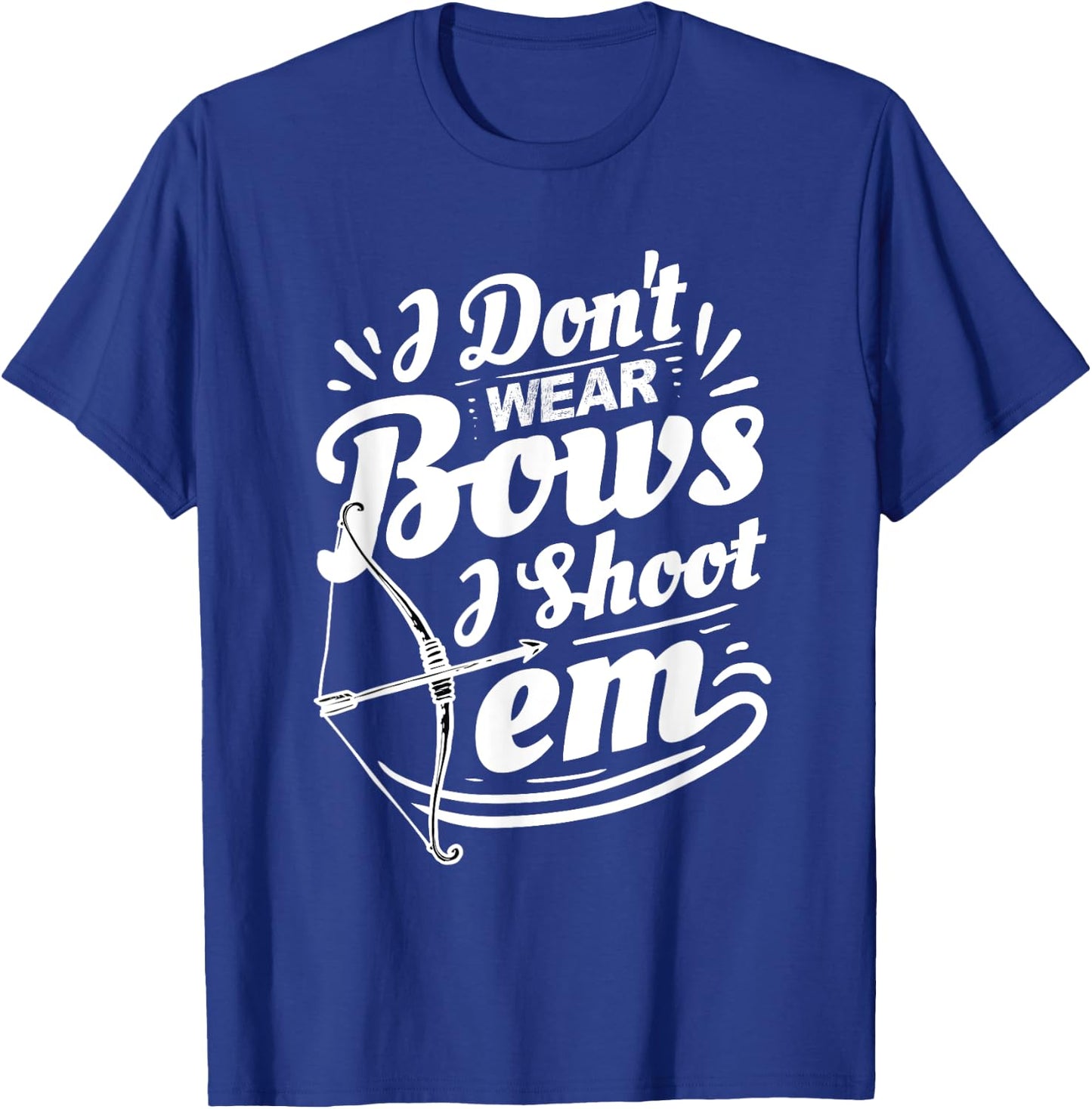 I Don't Wear Bows I Shoot Them Archer Archery T-Shirt - T-Shirt | Royal
