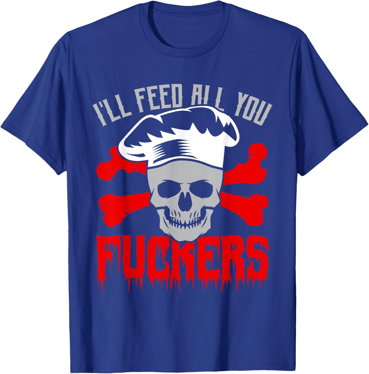 I'll Feed All You Fuckers Funny Cooking Chef T-Shirt - T-Shirt | Royal