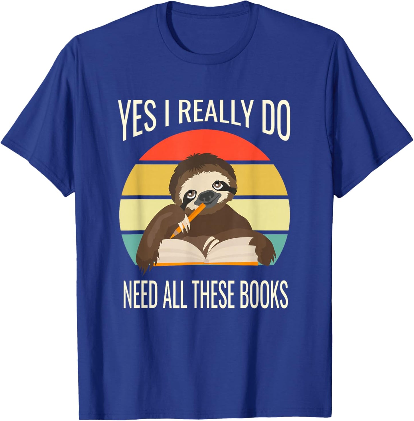 Yes I Really Do Need All These Books Reading Sloth Read T-Shirt - T-Shirt | Royal