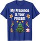 Funny Merry Christmas Sarcastic My Presence is Your Present T-Shirt - T-Shirt | Royal