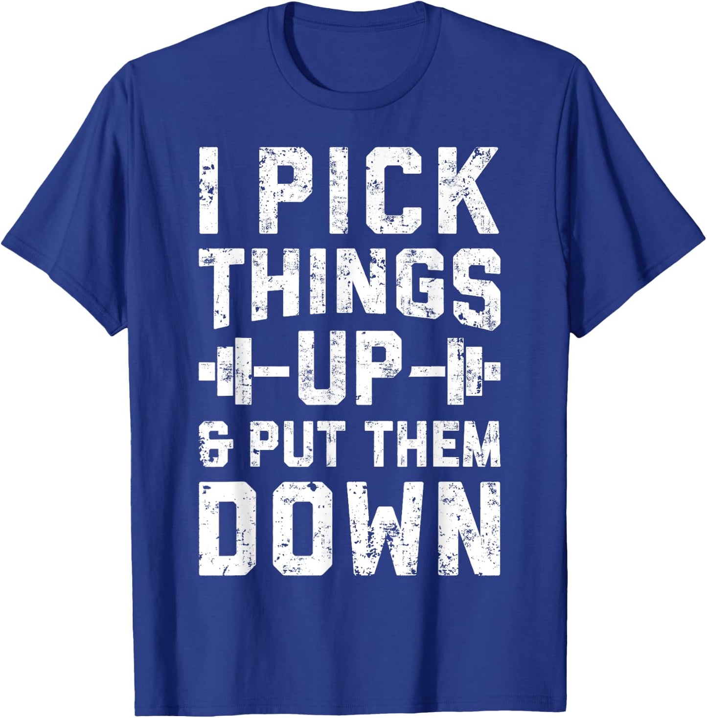 I Pick Things Up and Put Them Down T shirt Fitness Gym Men T-Shirt - T-Shirt | Royal