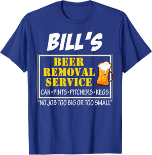 Bill's Beer Removal Service Can Pints Pitchers Kegs No Job T-Shirt - T-Shirt | Royal
