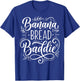 Banana Bread Baddie T-Shirt - T-Shirt | Royal