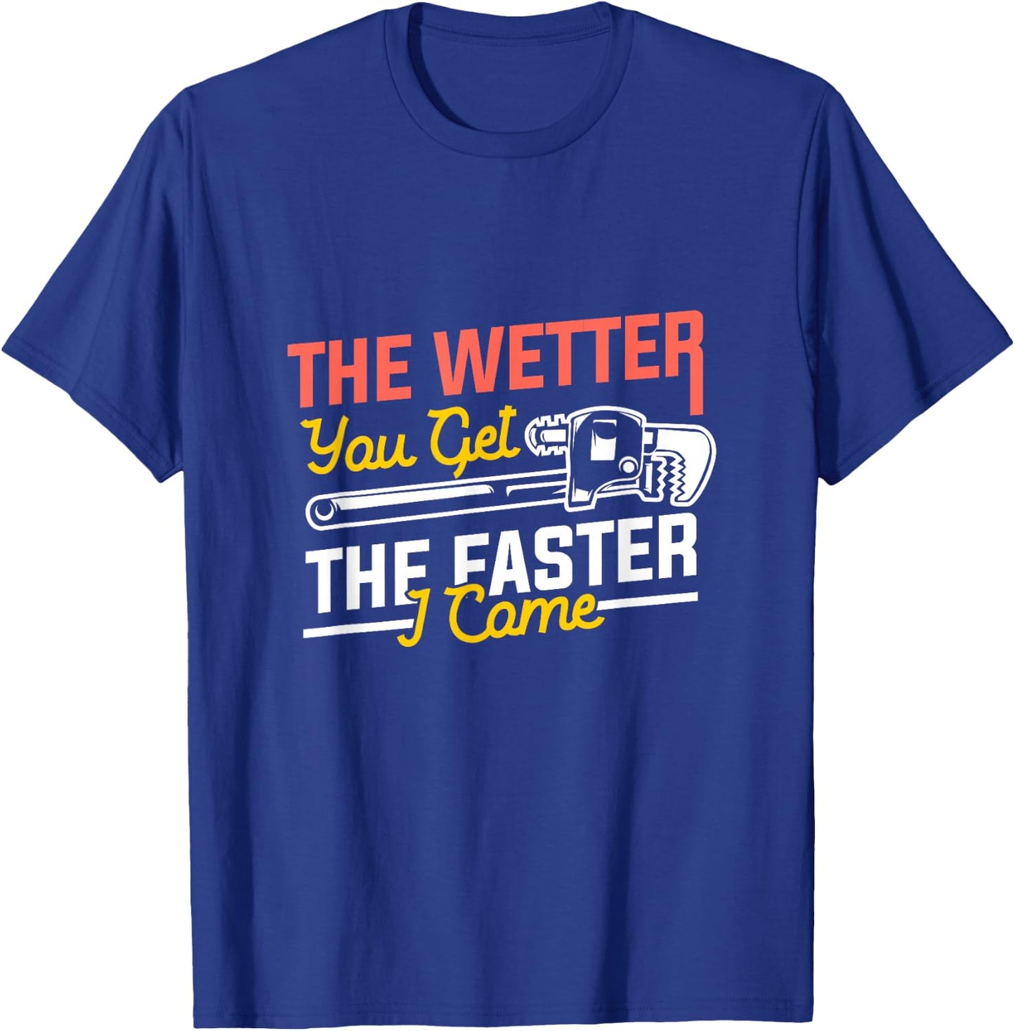 The Wetter You Get The Faster I Come, Plumber T-Shirt - T-Shirt | Royal