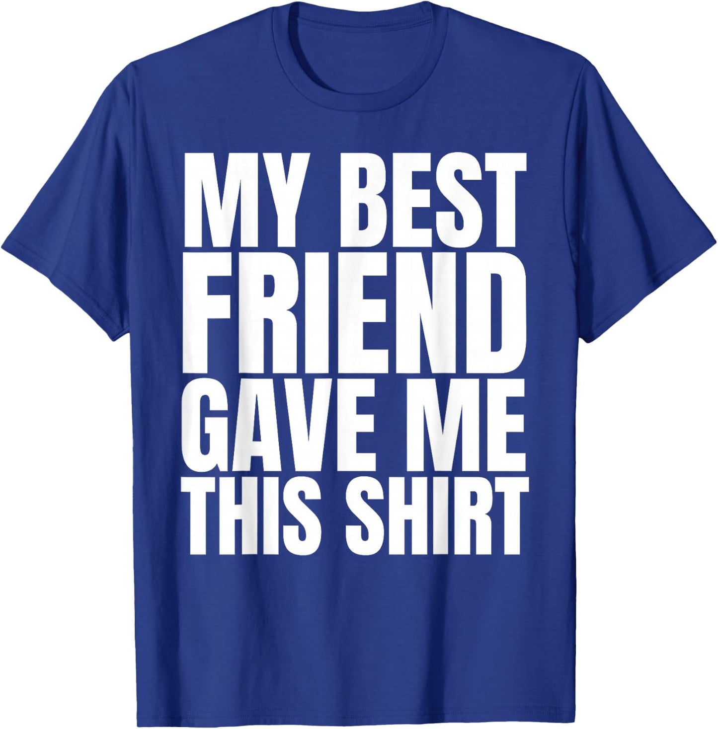 My Best Friend Gave Me This Shirt Funny BFF Male Gifts Stuff T-Shirt - T-Shirt | Royal