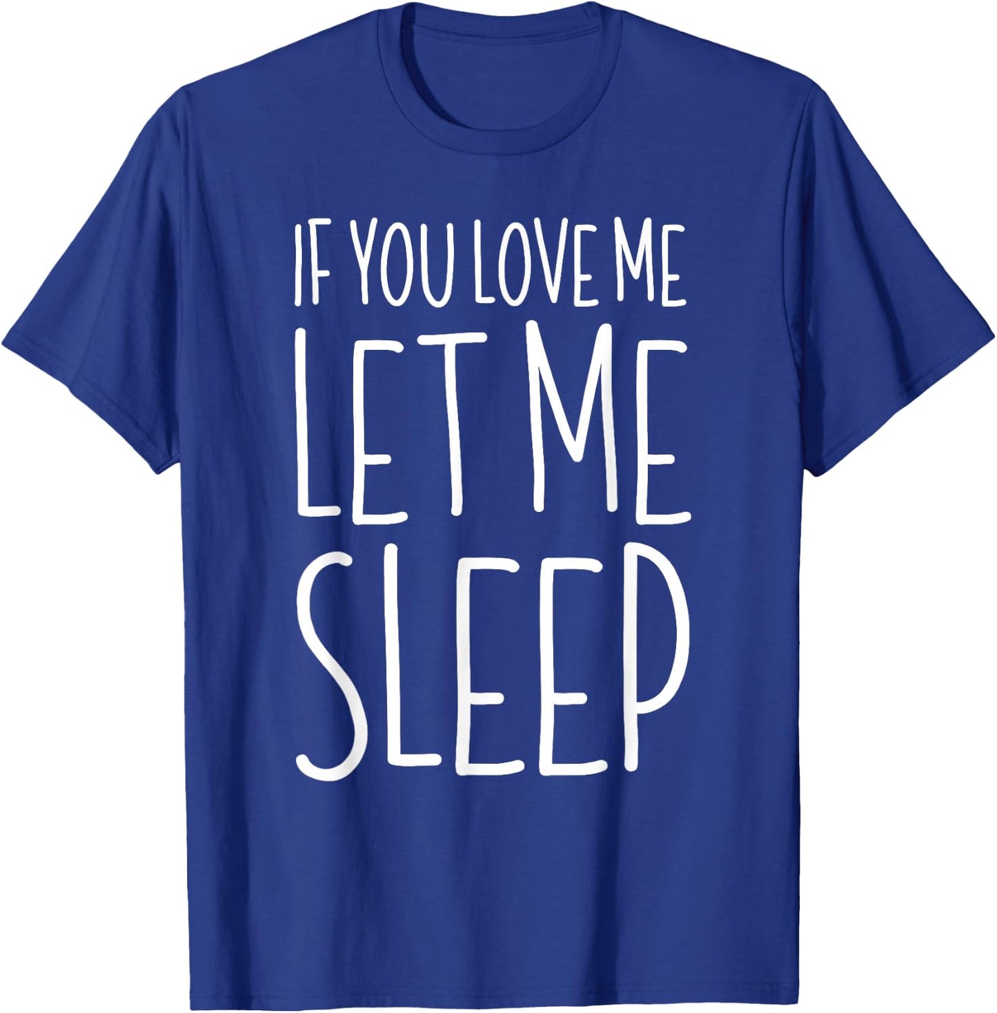 If You Love Me Let Me Sleep Shirt Men Women Kids Lazy Day T-Shirt - T-Shirt | Royal