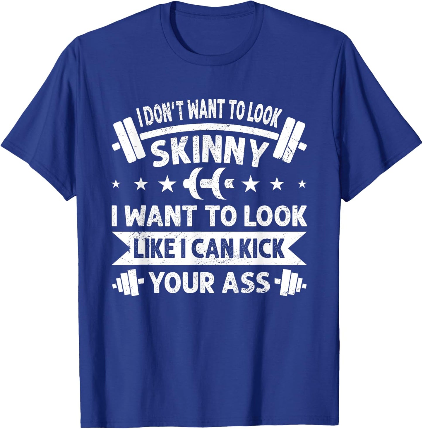 I Don't Want To Look Skinny Funny Workout Kick Your Gym Ass T-Shirt - T-Shirt | Royal