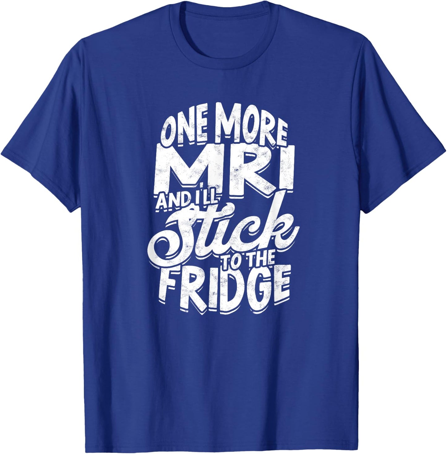 One more MRI and I'll stick to the fridge - Xray Radiologist T-Shirt - T-Shirt | Royal