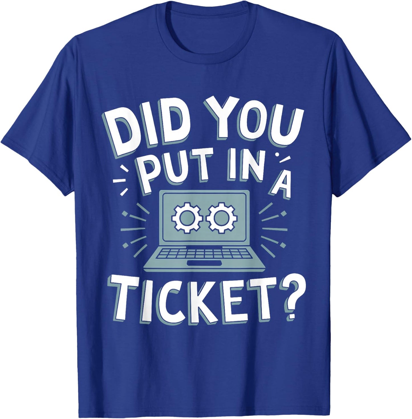 Did You Put In A Ticket? Do you have a ticket? T-Shirt - T-Shirt | Royal