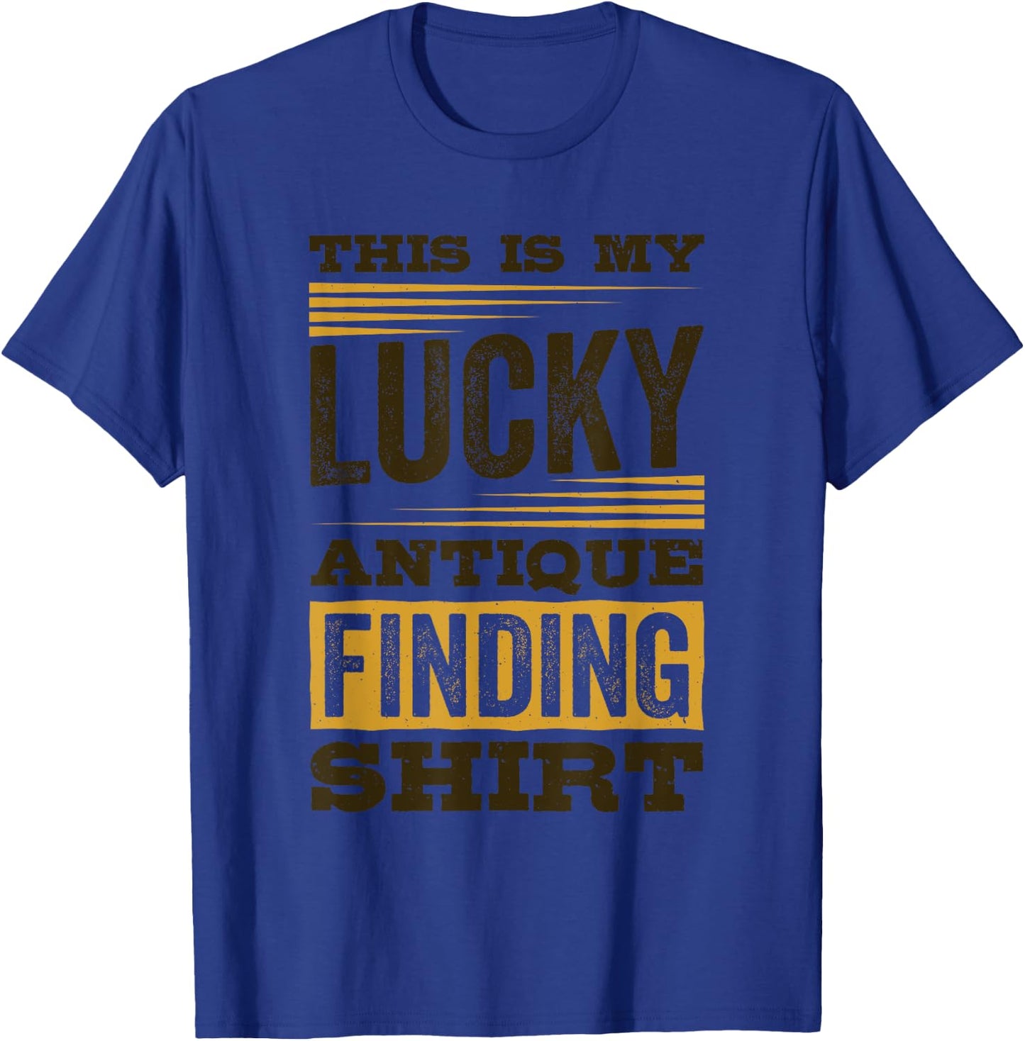 This Is My Lucky Antique Finding Shirt, Antiquing T-Shirt - T-Shirt | Royal