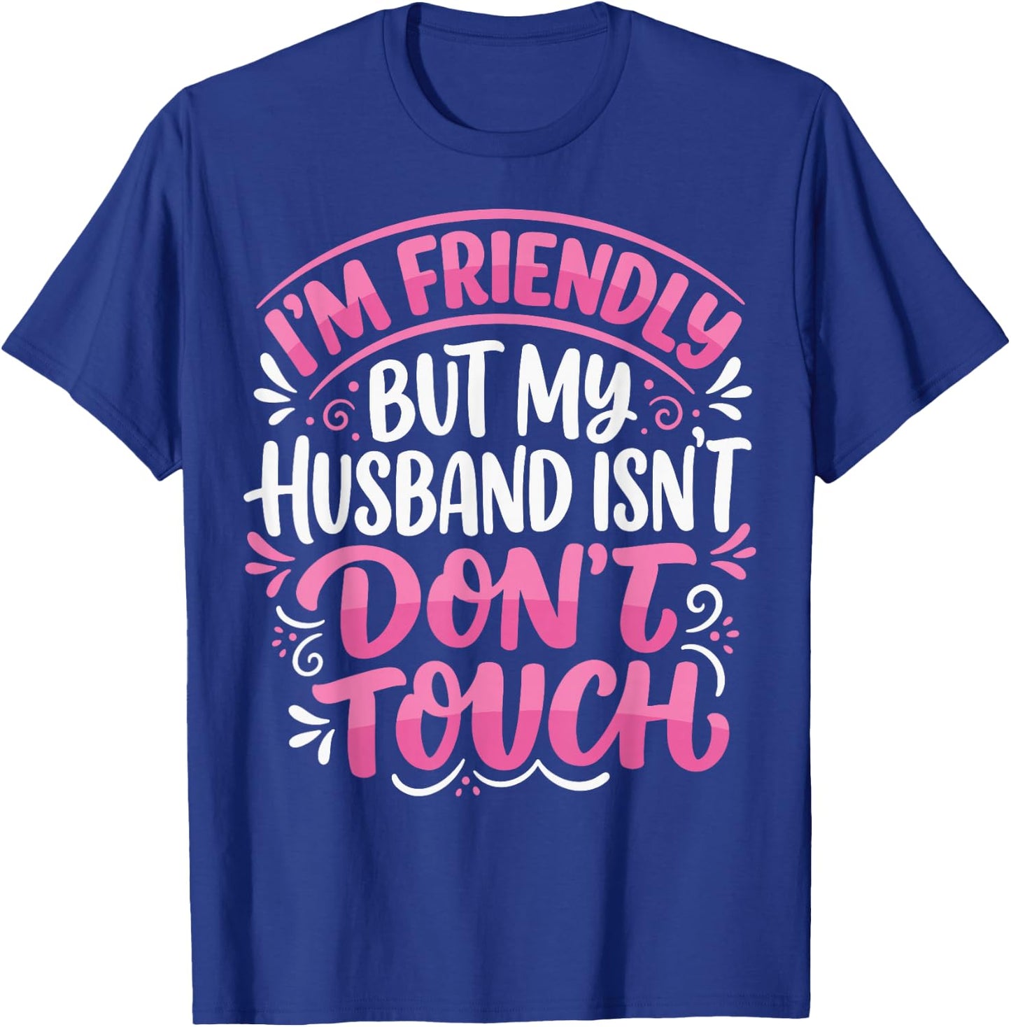 I'm Friendly But My Husband Isn't Dont Touch T-Shirt - T-Shirt | Royal