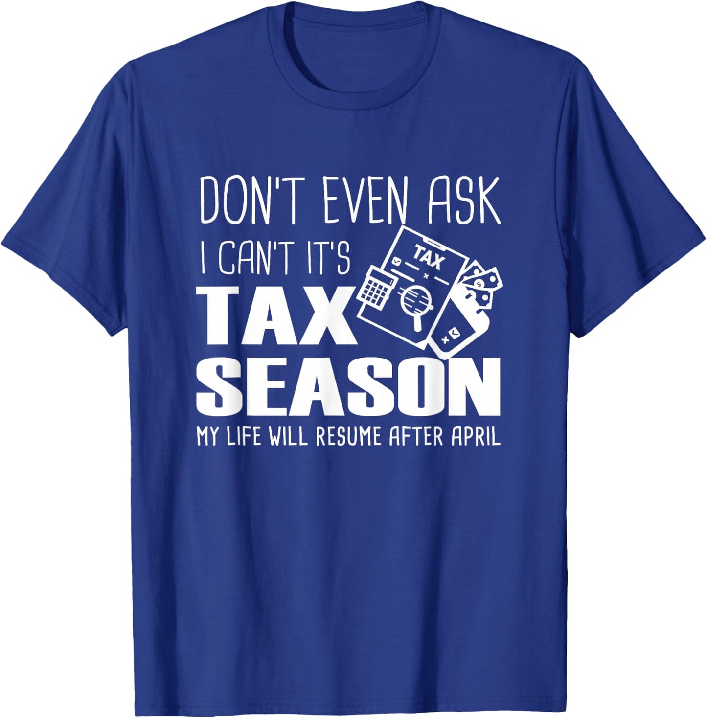 Funny Accountant Cpa, Don't Even Ask I Can't It's Tax Season T-Shirt - T-Shirt | Royal