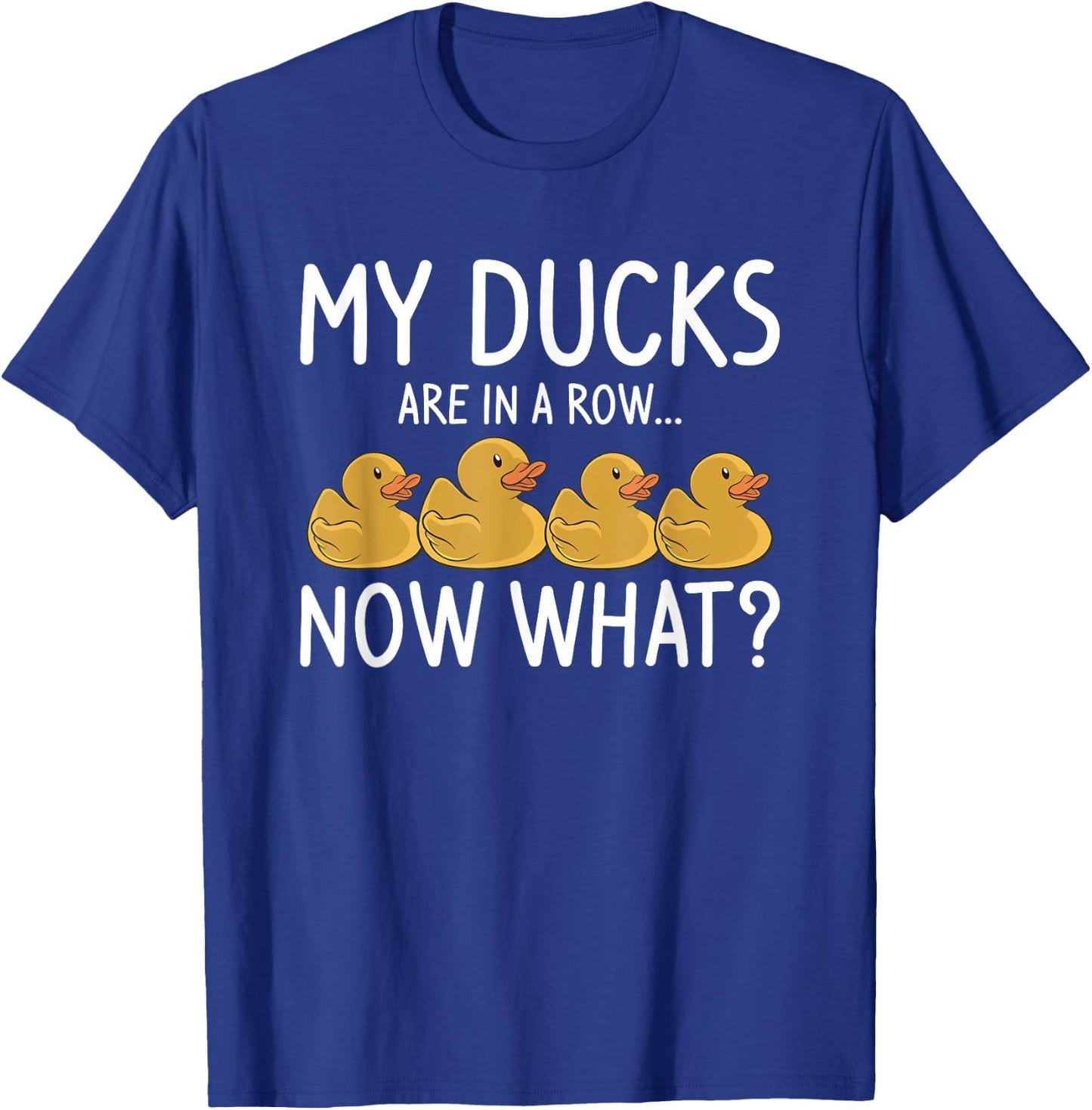 My Ducks Are In A Row Now What For A Duck Lover T-Shirt - T-Shirt | Royal
