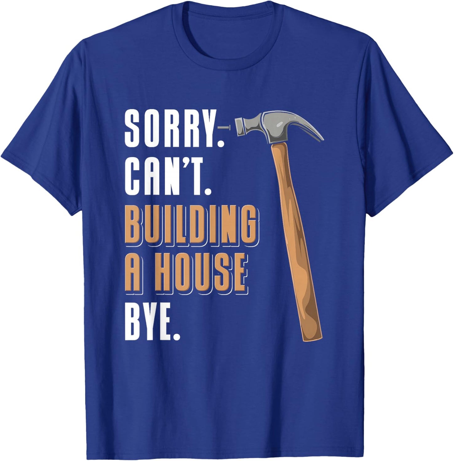 Sorry Can't Building A House Bye House Builder T-Shirt - T-Shirt | Royal