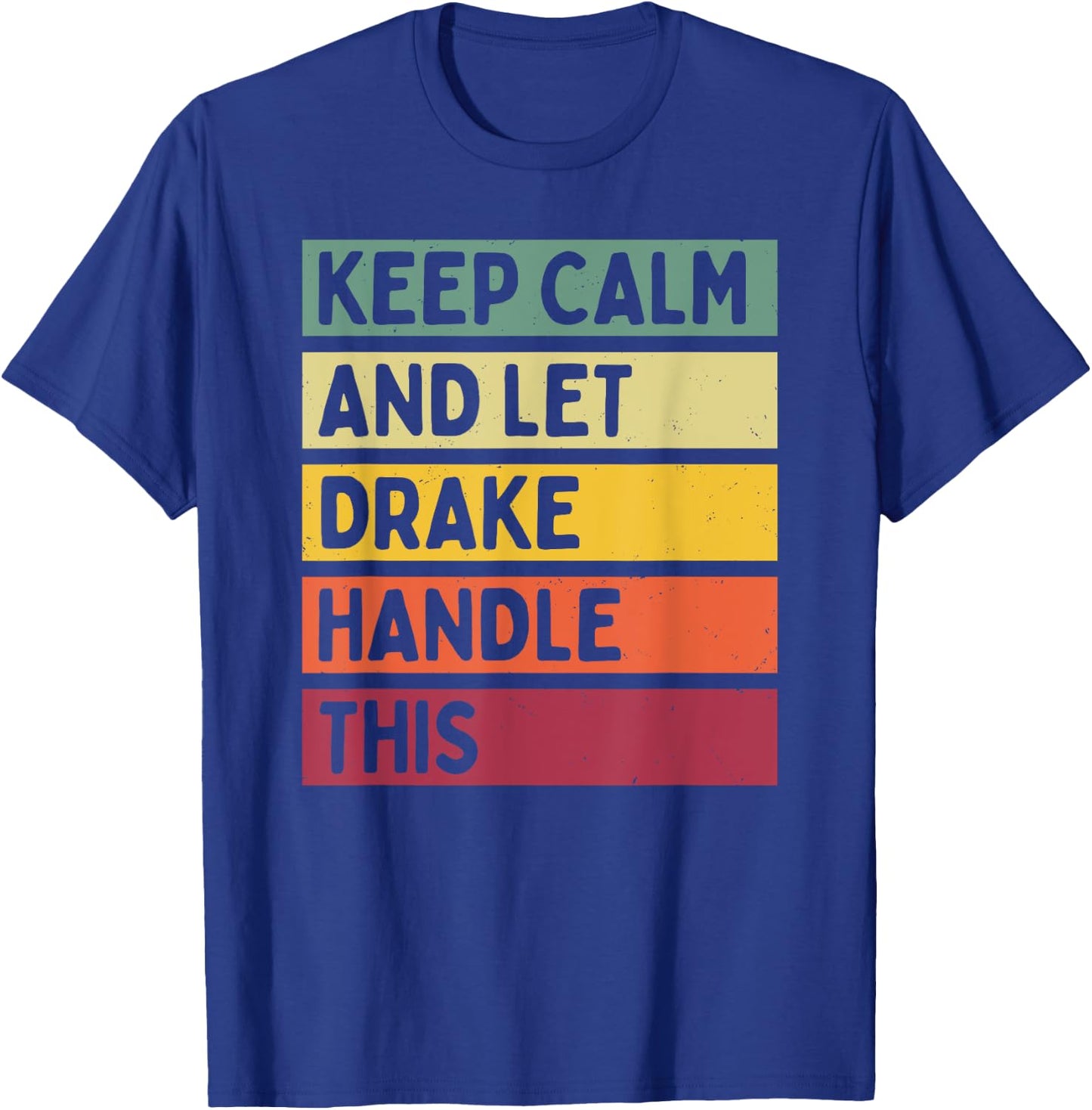 Keep Calm And Let Drake Handle This Funny Retro Quote T-Shirt - T-Shirt | Royal