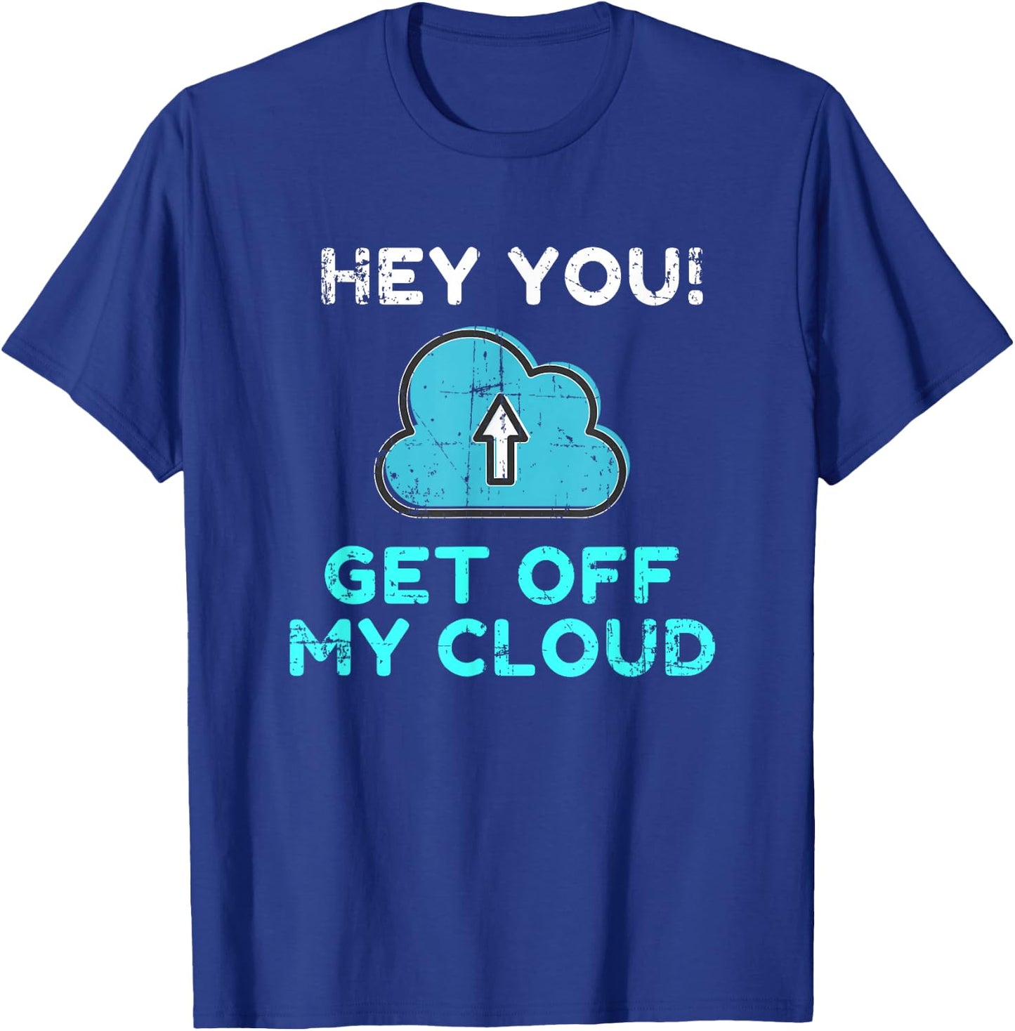 Hey You Get Off My Cloud Funny Tech Distressed T-Shirt - T-Shirt | Royal