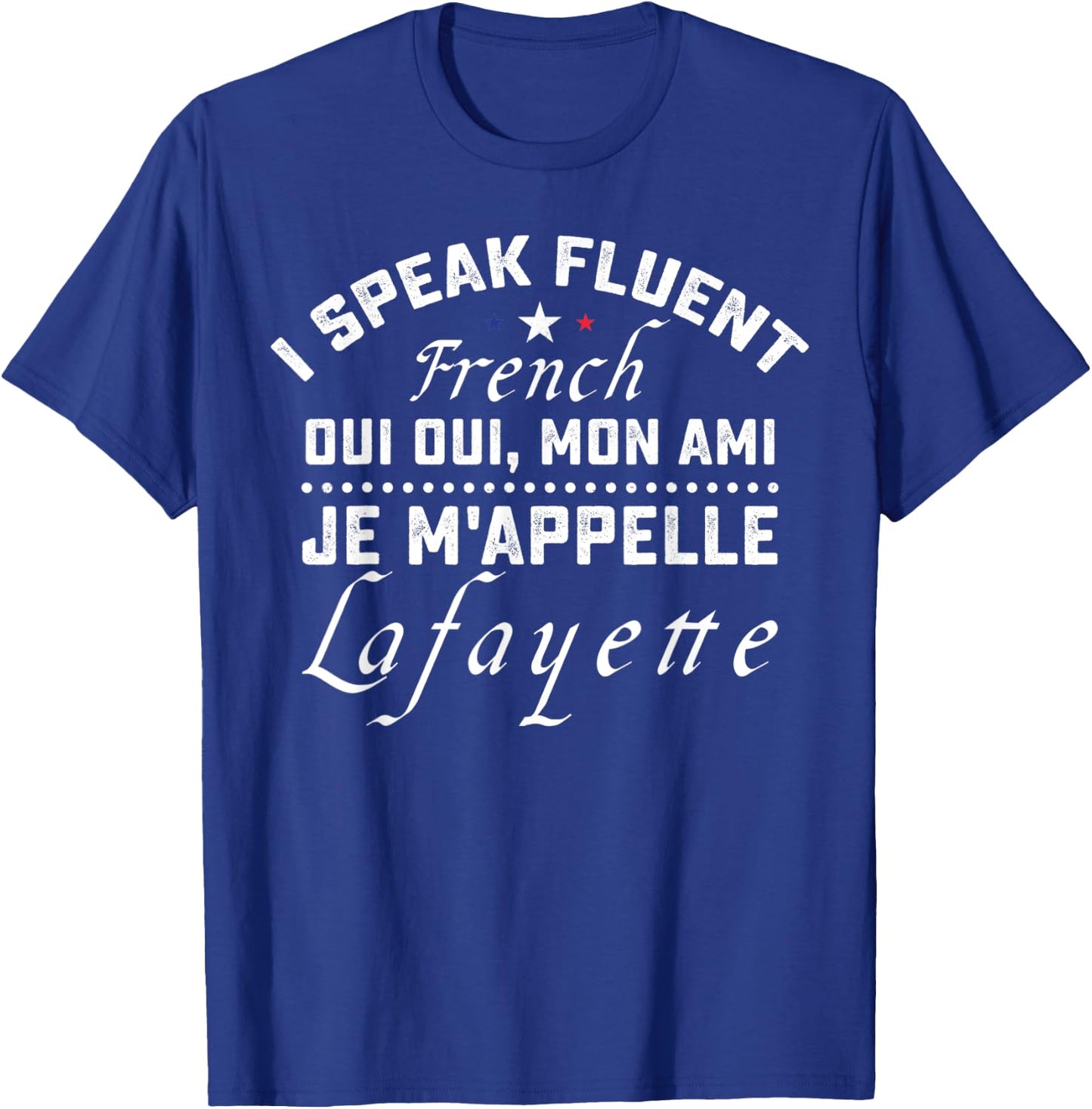 I Speak Fluent French Oui Oui Mon Ami Je M'appelle Lafayette T-Shirt - T-Shirt | Royal
