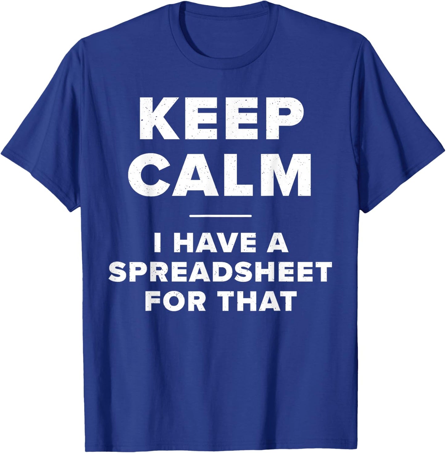 Keep Calm I Have a Spreadsheet for That Funny Computer Joke T-Shirt - T-Shirt | Royal