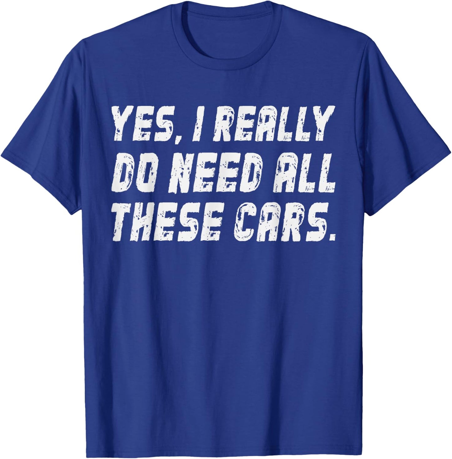 I Really Do Need All These Cars Garage Mechanics Automotive T-Shirt - T-Shirt | Royal