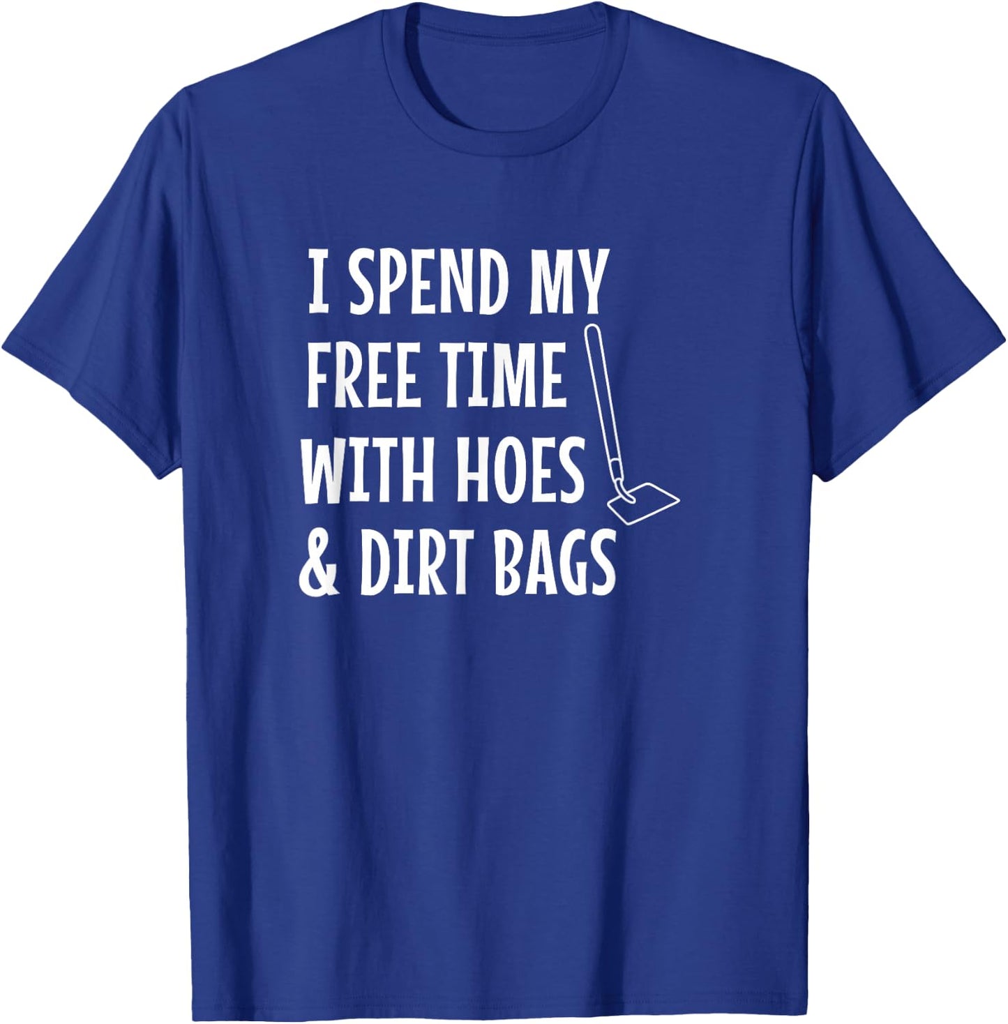 Funny I Spend Free Time with Hoes & Dirtbags Garden T-Shirt - T-Shirt | Royal
