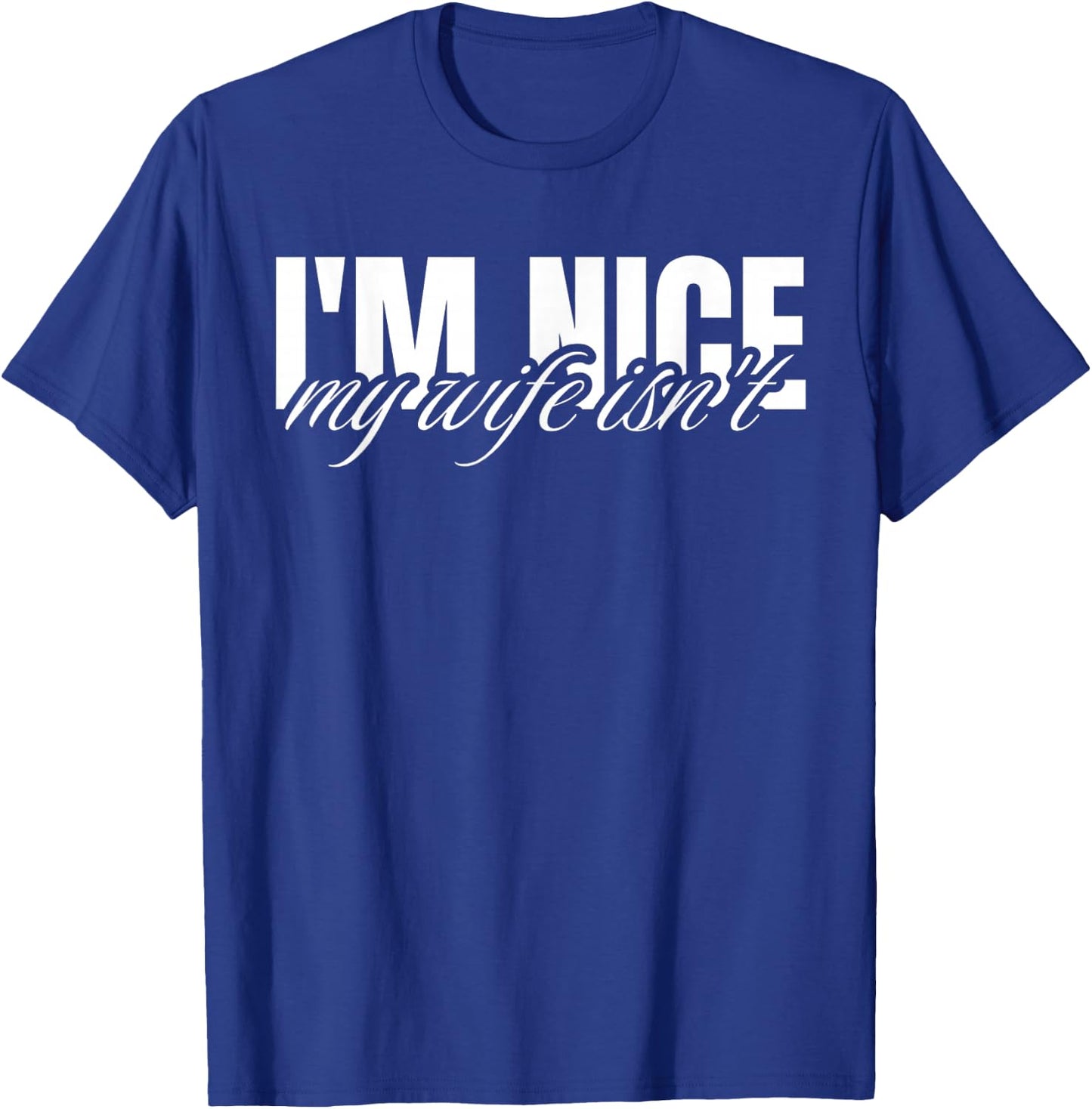 I'm Nice My Wife Isn't Funny Couple Humor Sarcastic Husband T-Shirt - T-Shirt | Royal