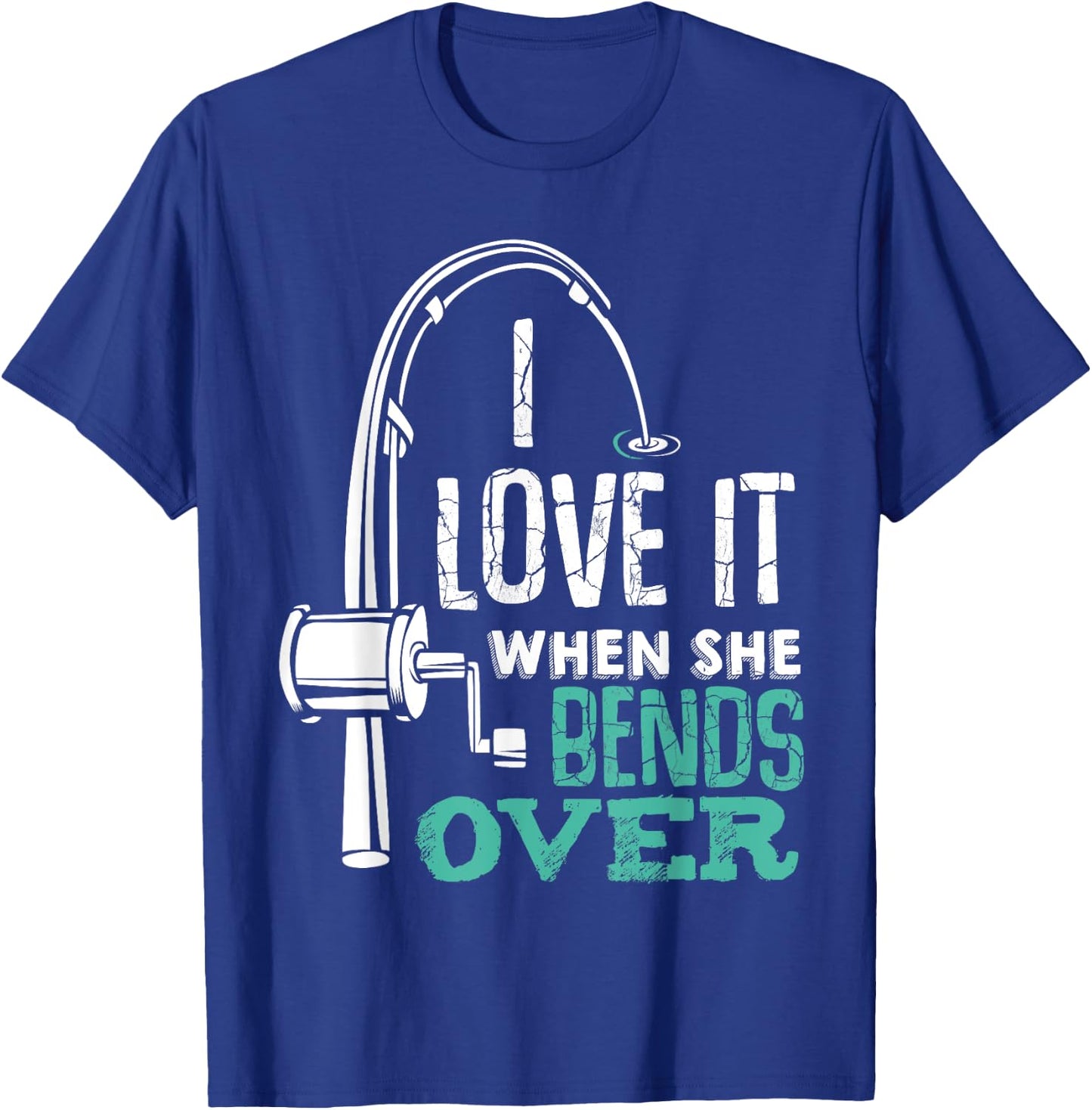 I Love It When She Bends Over Angler Fishing Fisherman T-Shirt - T-Shirt | Royal